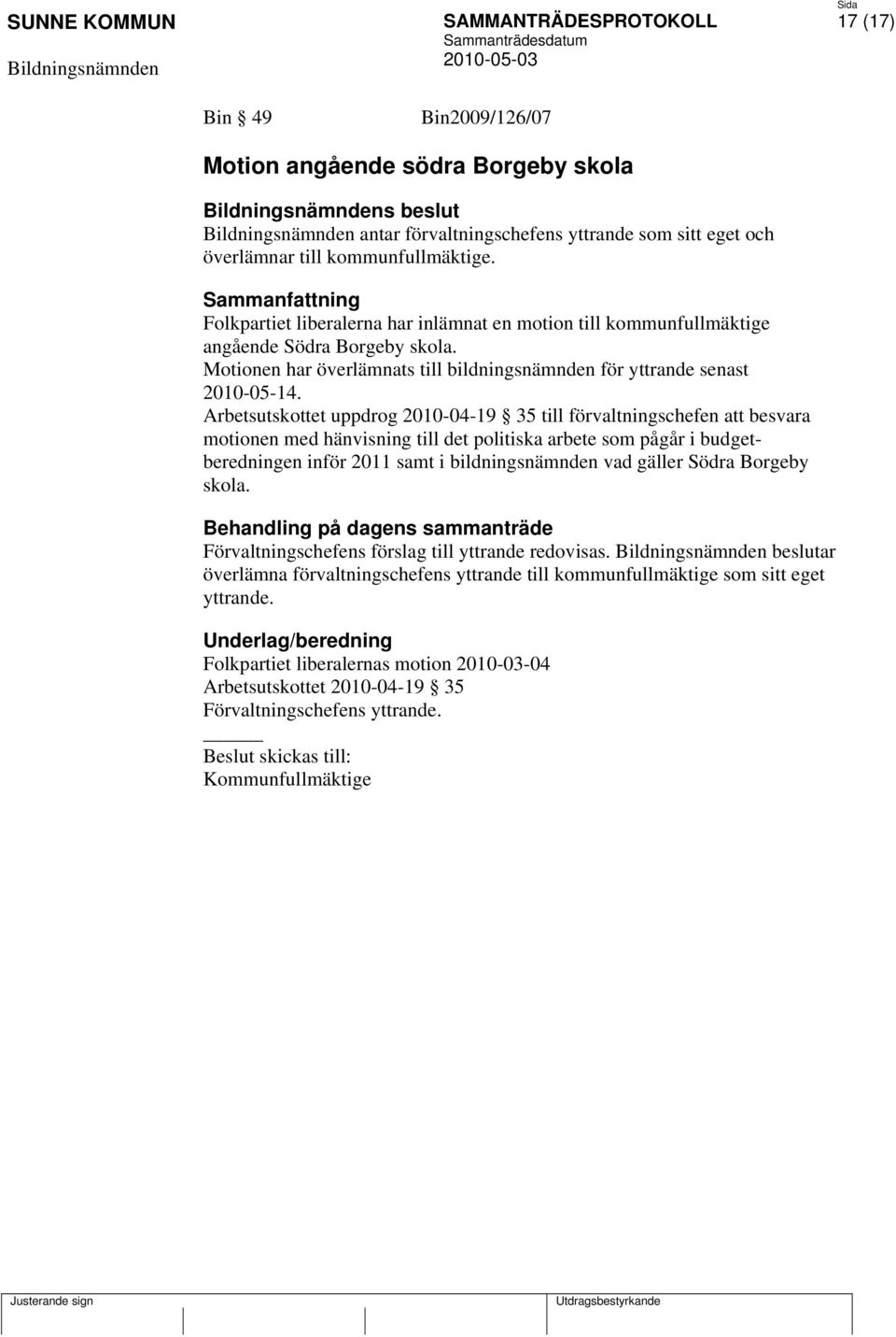 Arbetsutskottet uppdrog 2010-04-19 35 till förvaltningschefen att besvara motionen med hänvisning till det politiska arbete som pågår i budgetberedningen inför 2011 samt i bildningsnämnden vad gäller