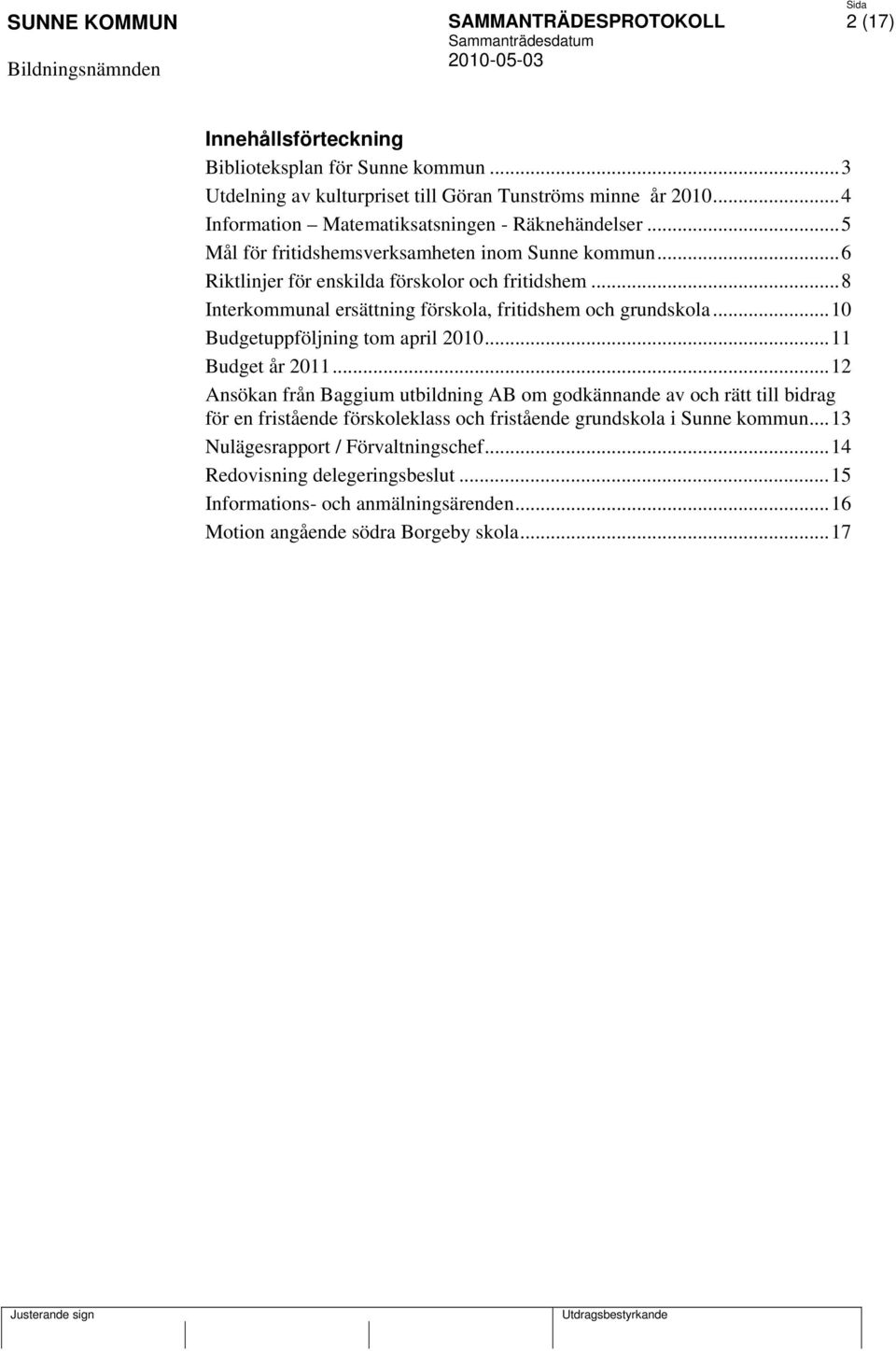 ..10 Budgetuppföljning tom april 2010...11 Budget år 2011.