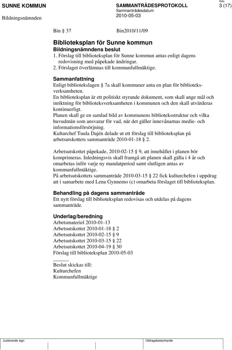 En biblioteksplan är ett politiskt styrande dokument, som skall ange mål och inriktning för biblioteksverksamheten i kommunen och den skall utvärderas kontinuerligt.