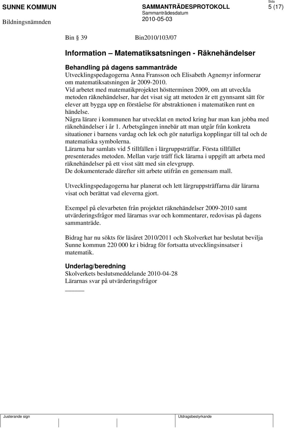 Vid arbetet med matematikprojektet höstterminen 2009, om att utveckla metoden räknehändelser, har det visat sig att metoden är ett gynnsamt sätt för elever att bygga upp en förståelse för