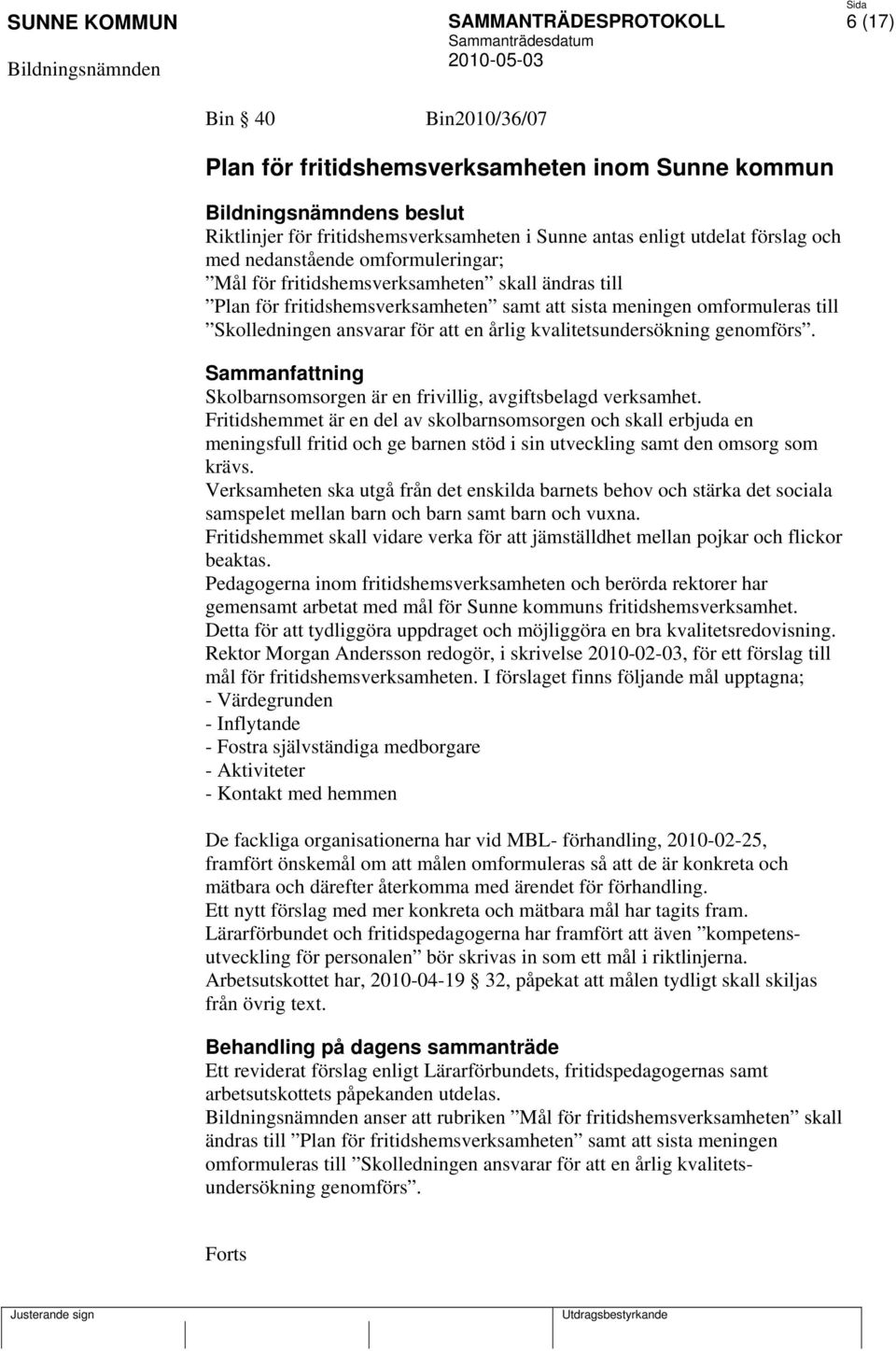 kvalitetsundersökning genomförs. Sammanfattning Skolbarnsomsorgen är en frivillig, avgiftsbelagd verksamhet.