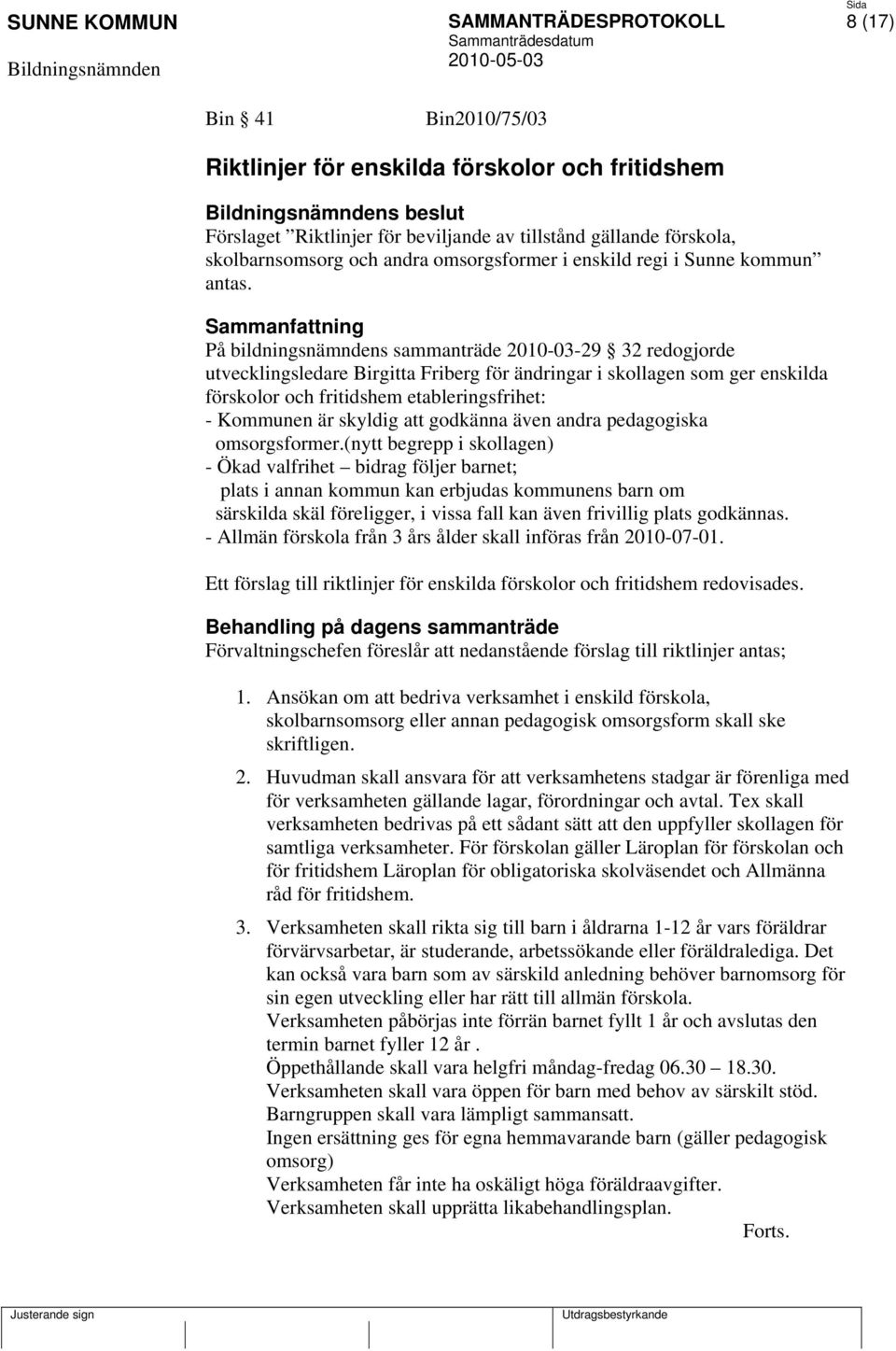 Sammanfattning På bildningsnämndens sammanträde 2010-03-29 32 redogjorde utvecklingsledare Birgitta Friberg för ändringar i skollagen som ger enskilda förskolor och fritidshem etableringsfrihet: -