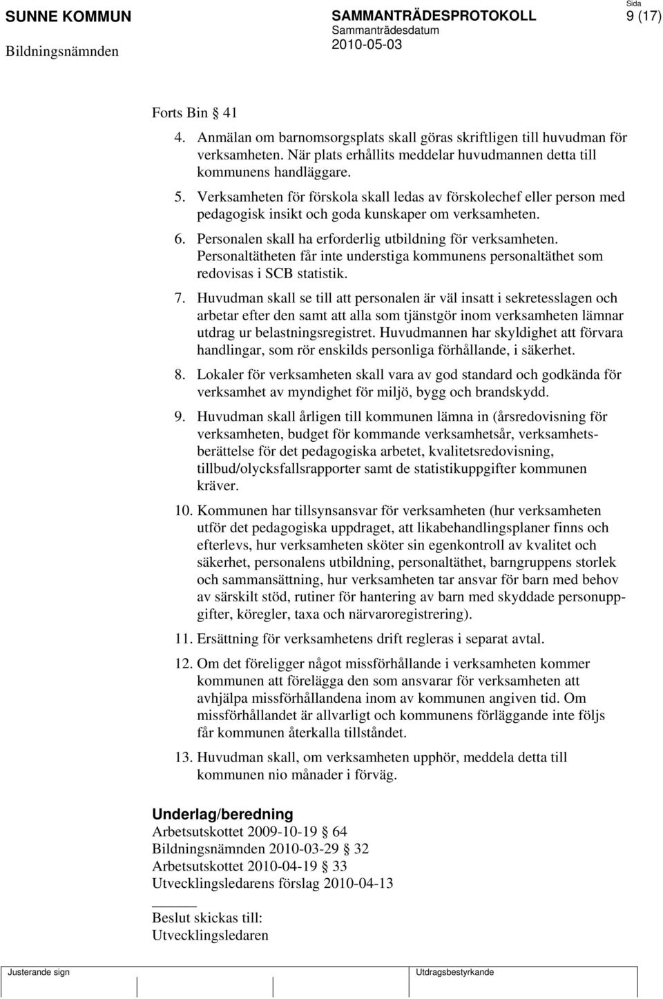 Personaltätheten får inte understiga kommunens personaltäthet som redovisas i SCB statistik. 7.