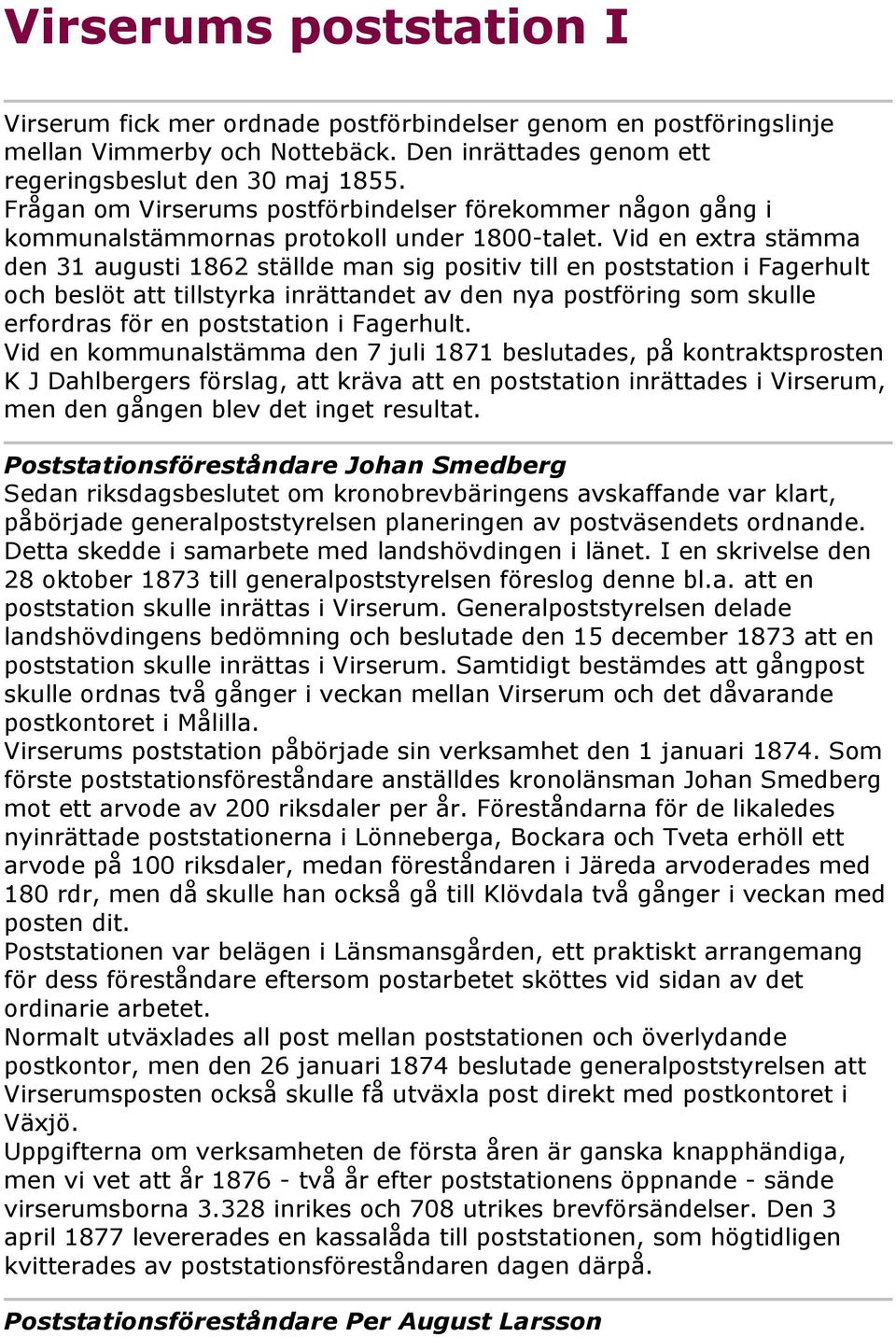 Vid en extra stämma den 31 augusti 1862 ställde man sig positiv till en poststation i Fagerhult och beslöt att tillstyrka inrättandet av den nya postföring som skulle erfordras för en poststation i
