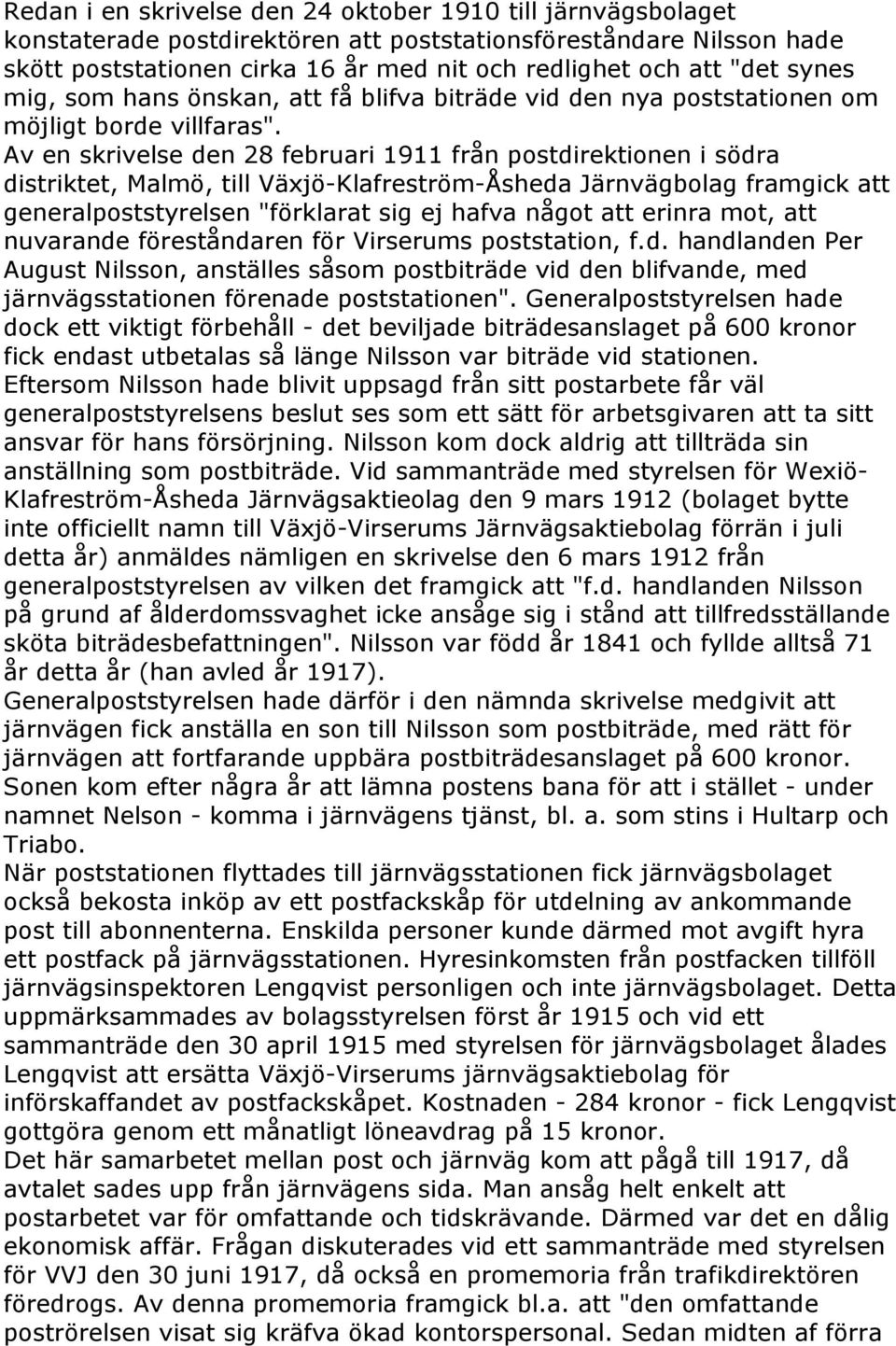Av en skrivelse den 28 februari 1911 från postdirektionen i södra distriktet, Malmö, till Växjö-Klafreström-Åsheda Järnvägbolag framgick att generalpoststyrelsen "förklarat sig ej hafva något att