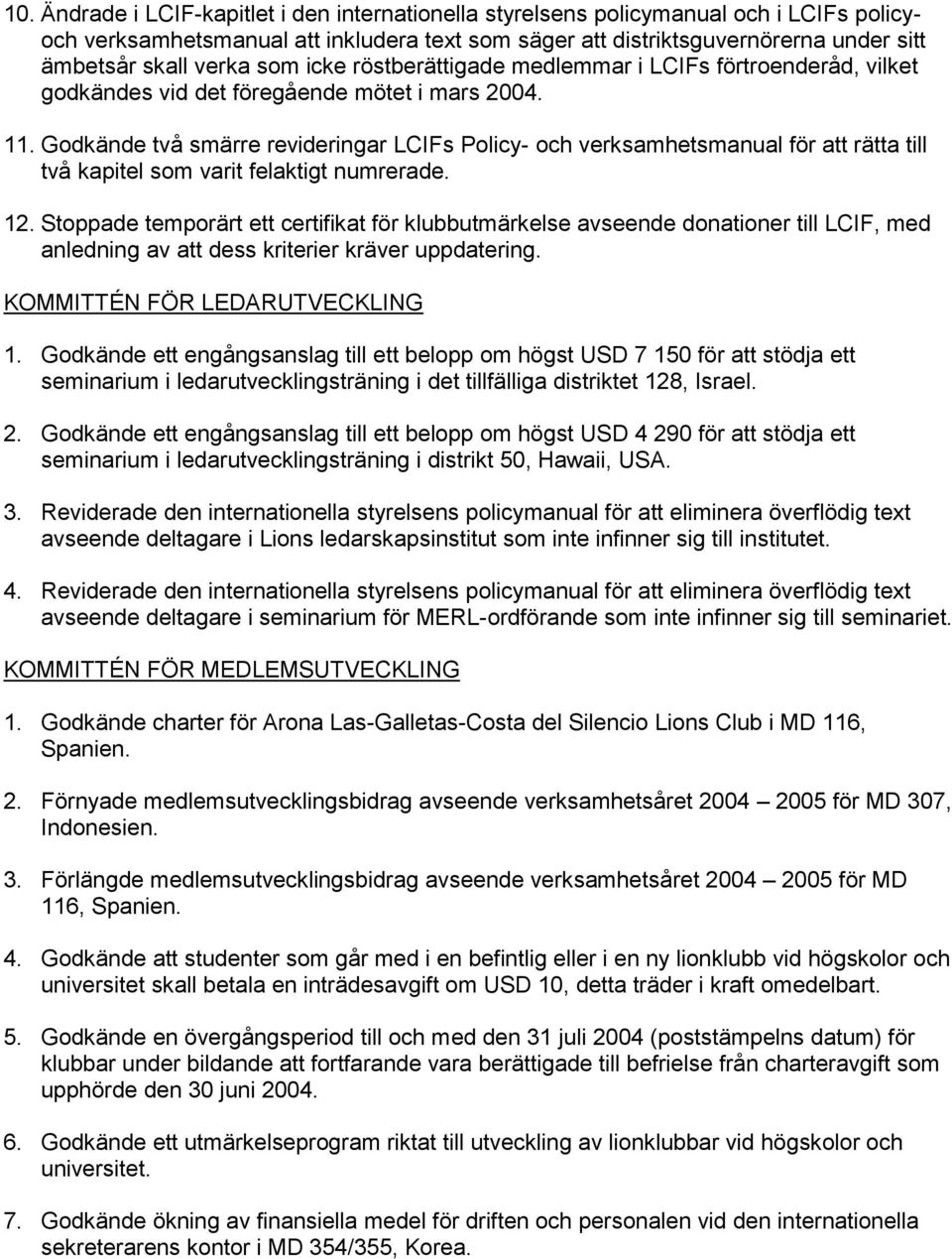 Godkände två smärre revideringar LCIFs Policy- och verksamhetsmanual för att rätta till två kapitel som varit felaktigt numrerade. 12.