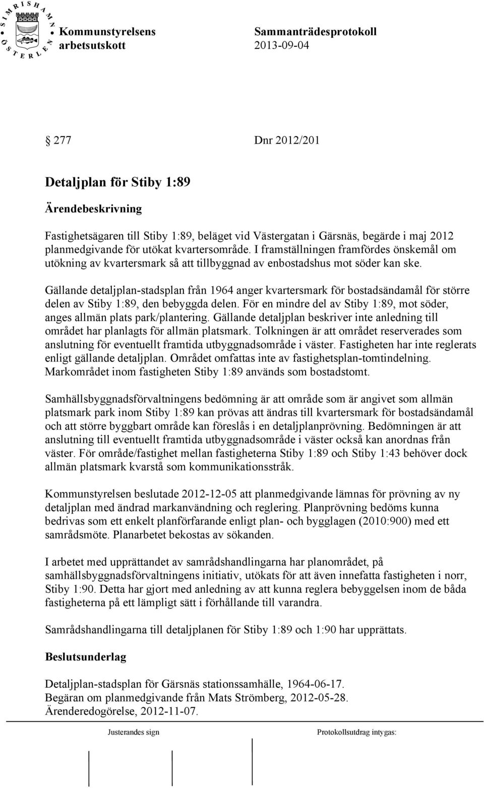 Gällande detaljplan-stadsplan från 1964 anger kvartersmark för bostadsändamål för större delen av Stiby 1:89, den bebyggda delen.