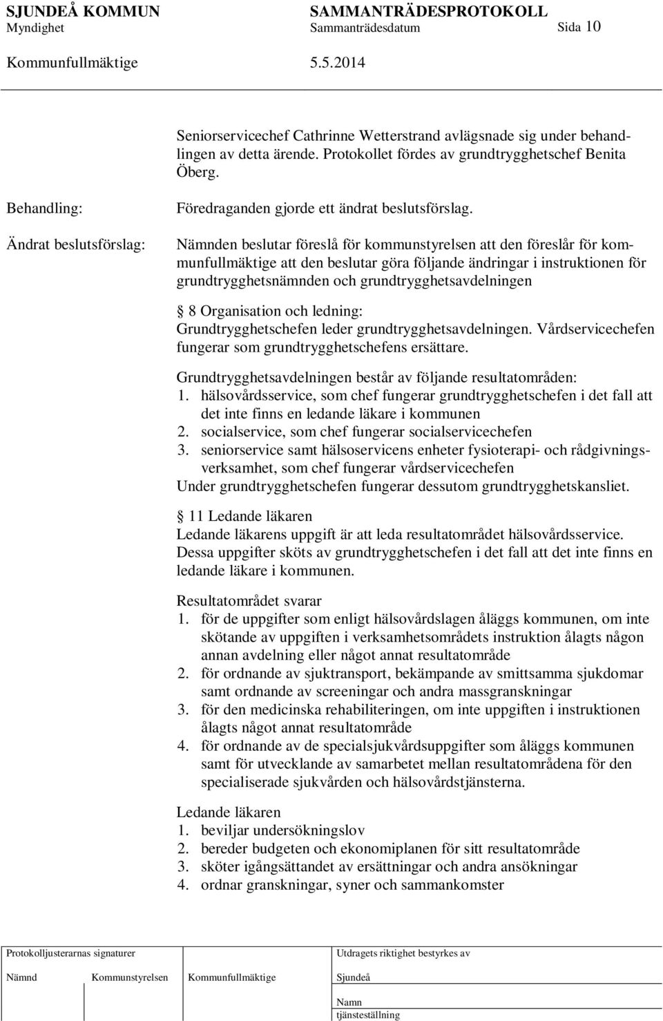 Nämnden beslutar föreslå för kommunstyrelsen att den föreslår för kommunfullmäktige att den beslutar göra följande ändringar i instruktionen för grundtrygghetsnämnden och grundtrygghetsavdelningen 8