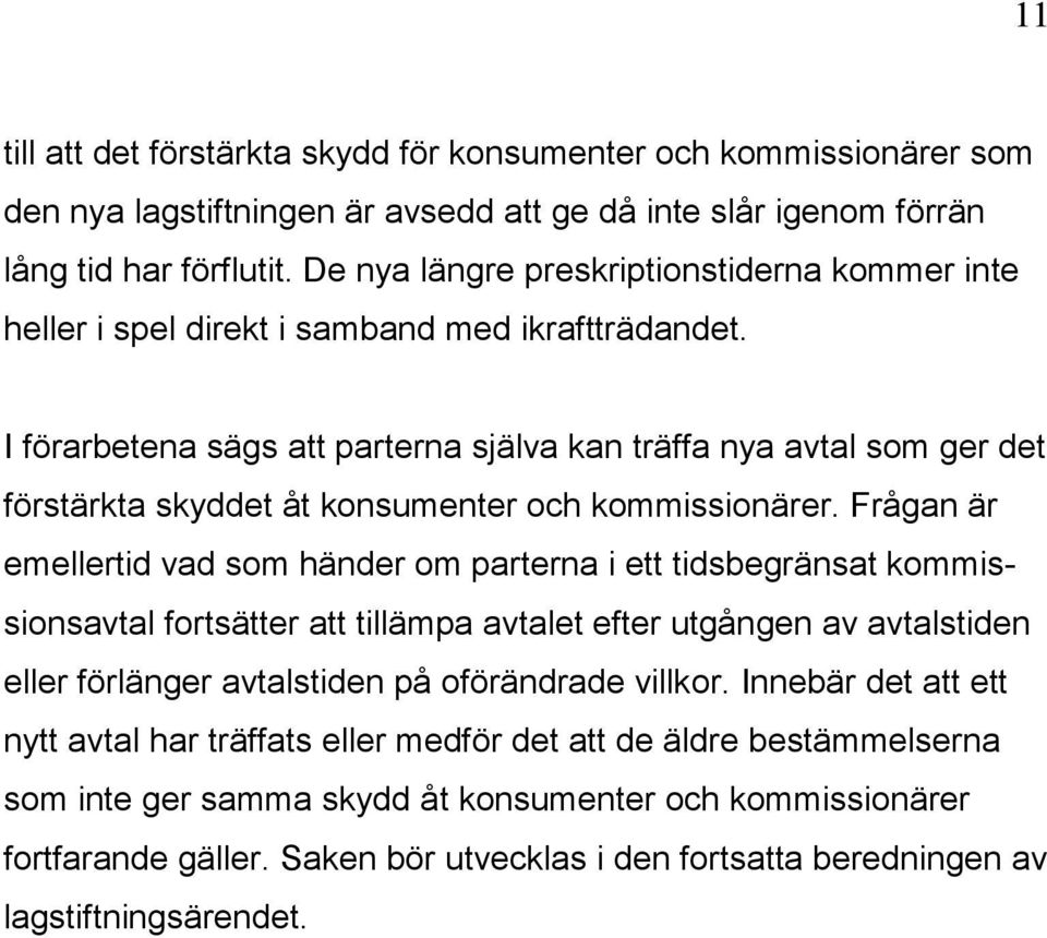 I förarbetena sägs att parterna själva kan träffa nya avtal som ger det förstärkta skyddet åt konsumenter och kommissionärer.