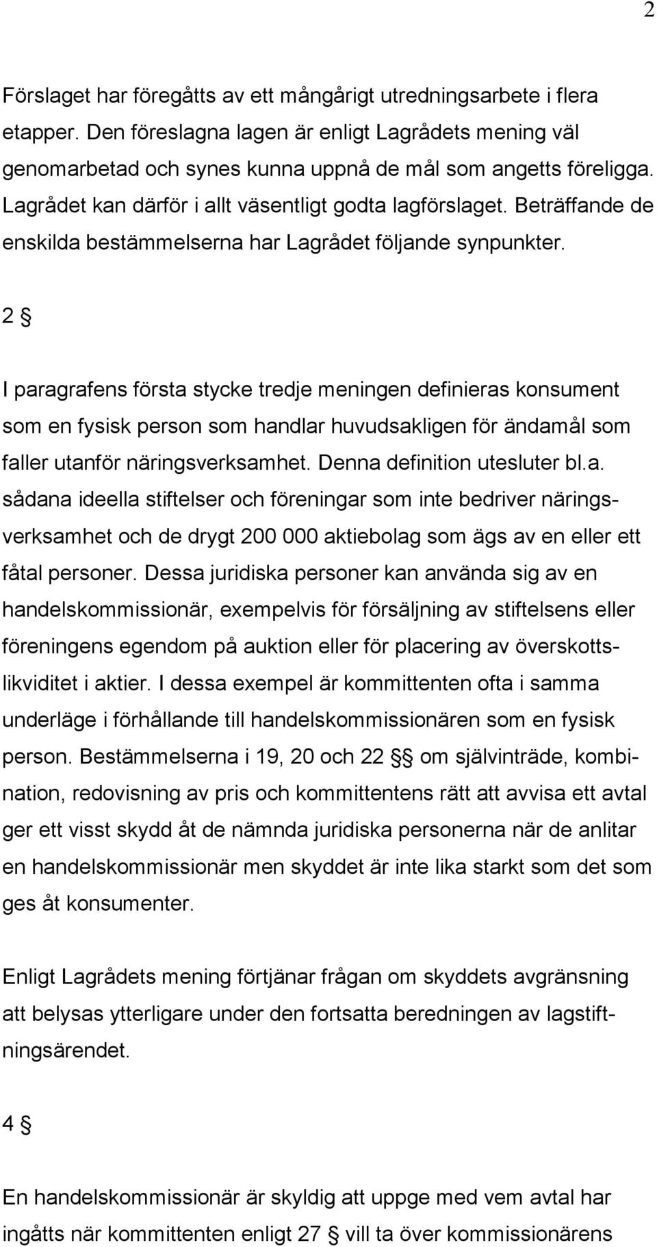 2 I paragrafens första stycke tredje meningen definieras konsument som en fysisk person som handlar huvudsakligen för ändamål som faller utanför näringsverksamhet. Denna definition utesluter bl.a. sådana ideella stiftelser och föreningar som inte bedriver näringsverksamhet och de drygt 200 000 aktiebolag som ägs av en eller ett fåtal personer.