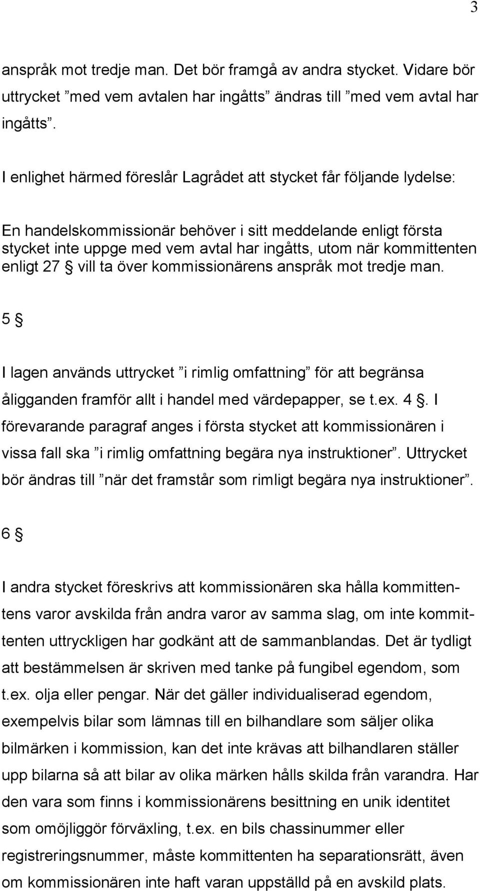 kommittenten enligt 27 vill ta över kommissionärens anspråk mot tredje man. 5 I lagen används uttrycket i rimlig omfattning för att begränsa åligganden framför allt i handel med värdepapper, se t.ex.