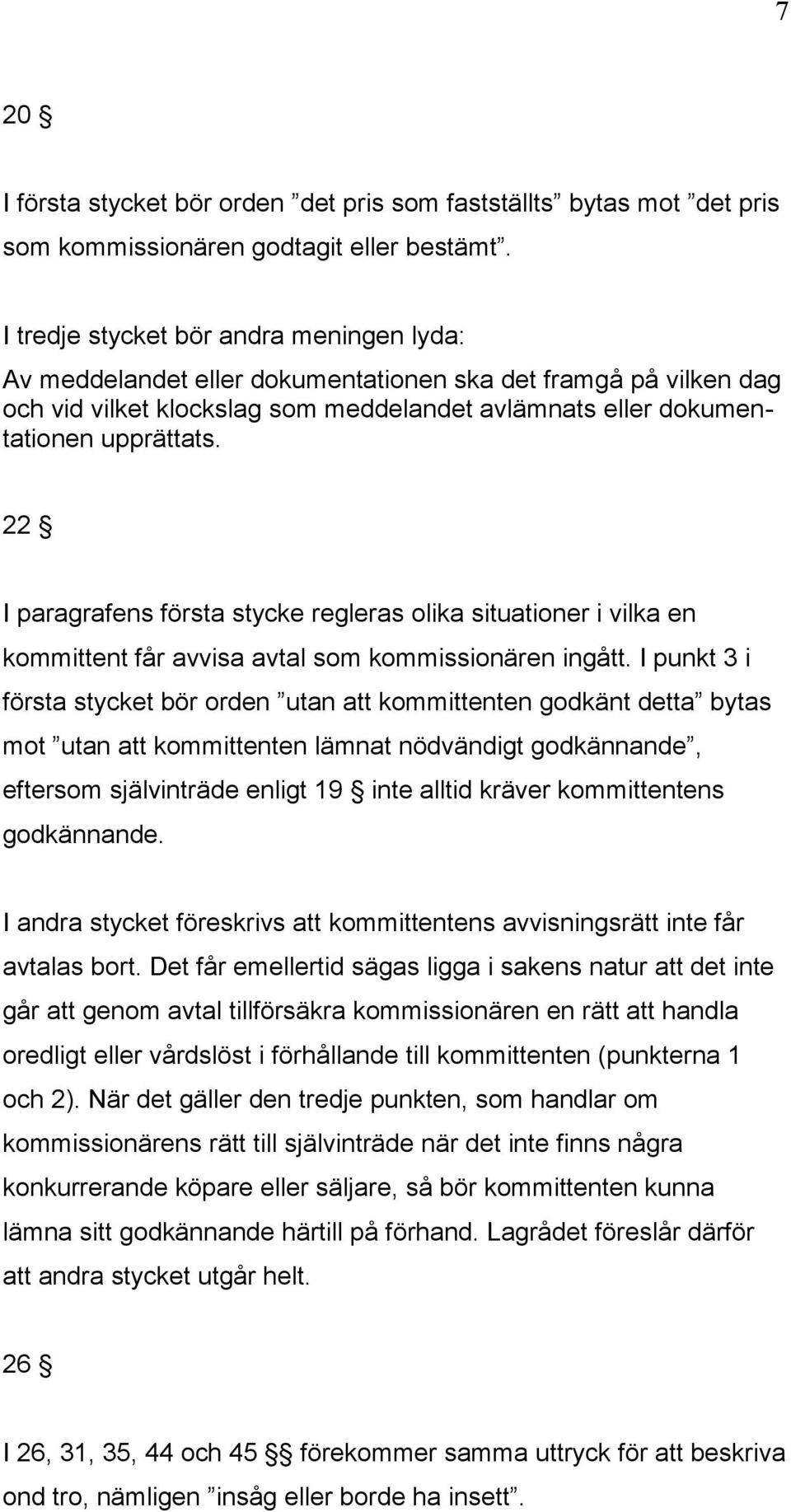 22 I paragrafens första stycke regleras olika situationer i vilka en kommittent får avvisa avtal som kommissionären ingått.