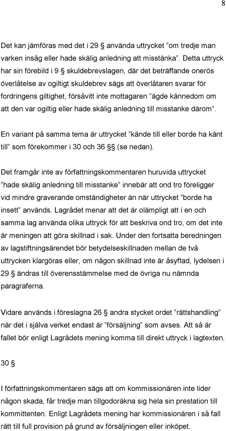 ägde kännedom om att den var ogiltig eller hade skälig anledning till misstanke därom. En variant på samma tema är uttrycket kände till eller borde ha känt till som förekommer i 30 och 36 (se nedan).