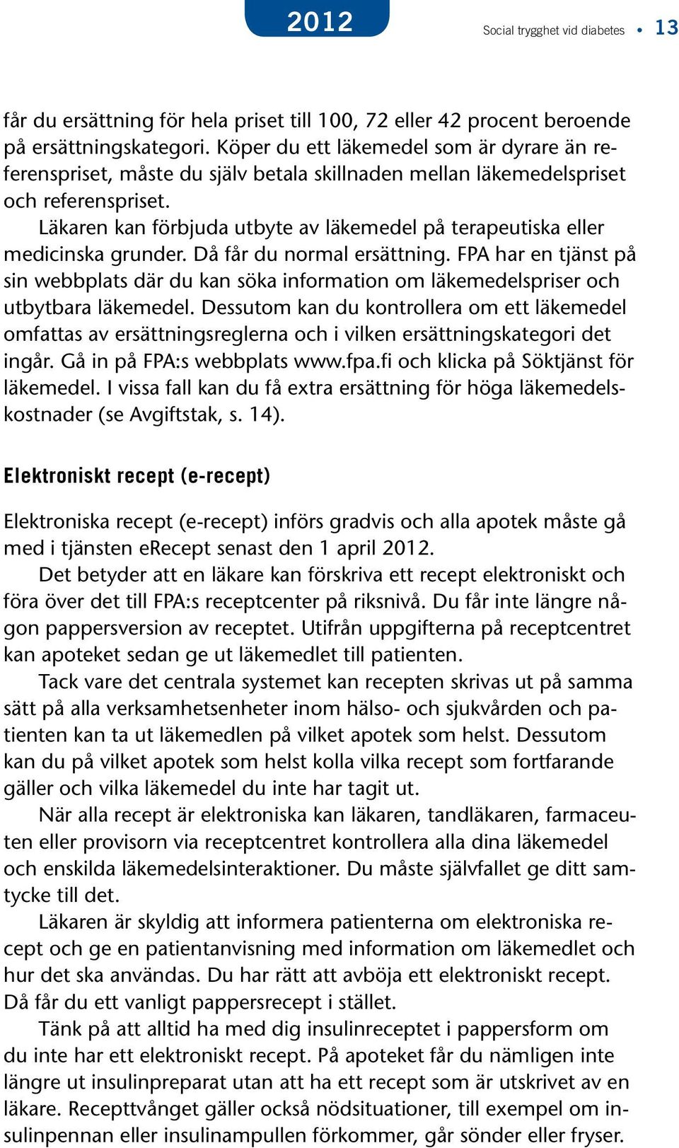 Läkaren kan förbjuda utbyte av läkemedel på terapeutiska eller medicinska grunder. Då får du normal ersättning.