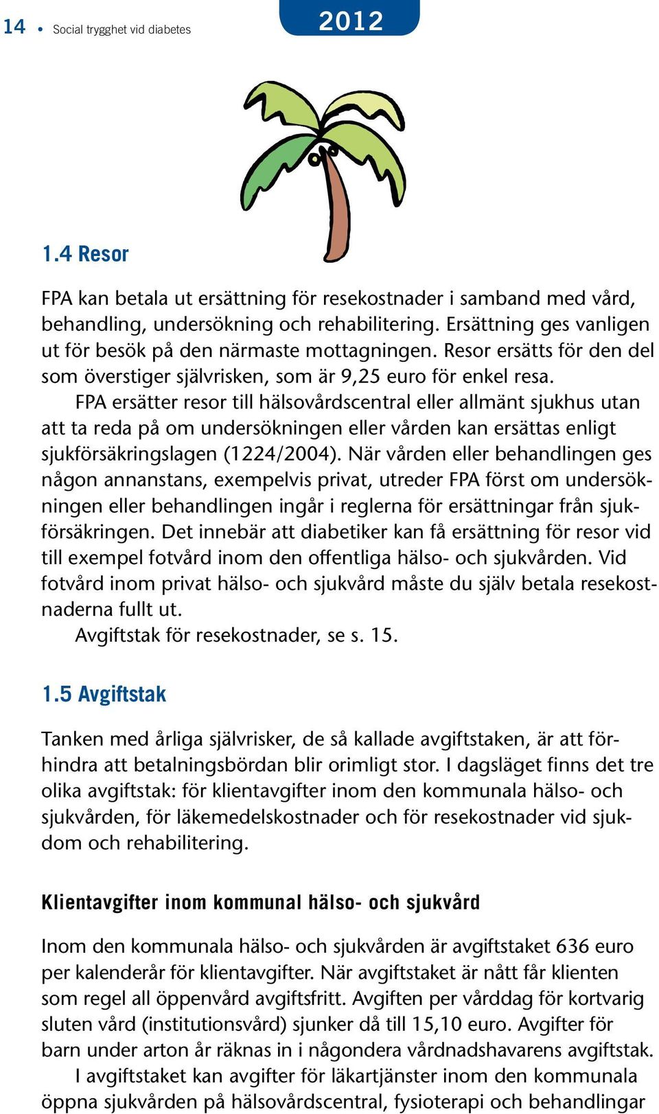 FPA ersätter resor till hälsovårdscentral eller allmänt sjukhus utan att ta reda på om undersökningen eller vården kan ersättas enligt sjukförsäkringslagen (1224/2004).