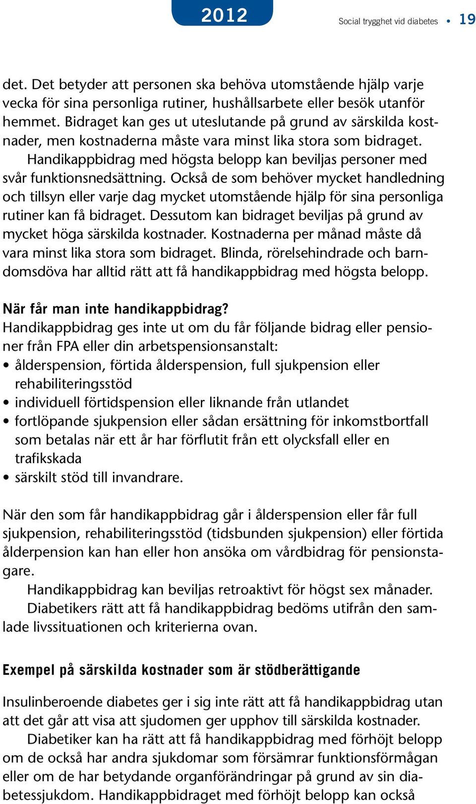 Handikappbidrag med högsta belopp kan beviljas personer med svår funktionsnedsättning.