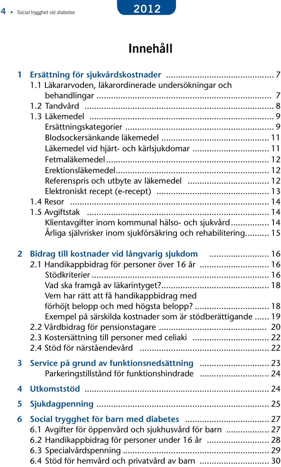 .. 12 Elektroniskt recept (e-recept)... 13 1.4 Resor... 14 1.5 Avgiftstak... 14 Klientavgifter inom kommunal hälso- och sjukvård... 14 Årliga självrisker inom sjukförsäkring och rehabilitering.