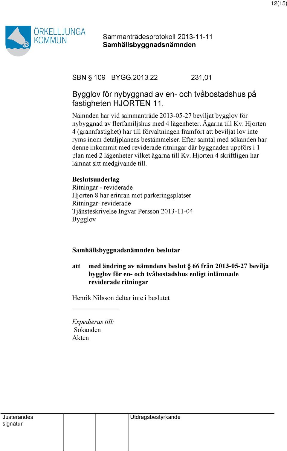 Ägarna till Kv. Hjorten 4 (grannfastighet) har till förvaltningen framfört beviljat lov inte ryms inom detaljplanens bestämmelser.