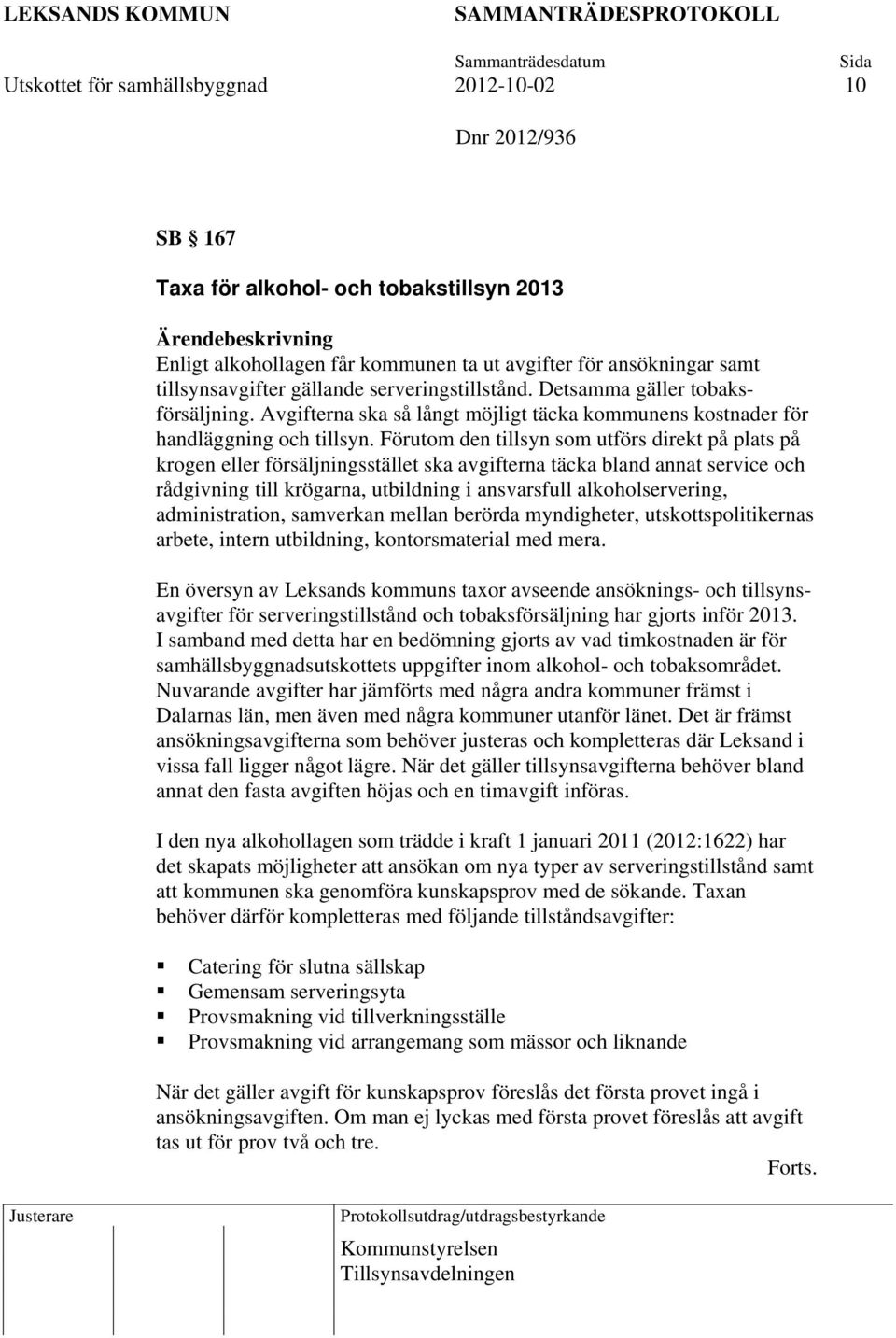 Förutom den tillsyn som utförs direkt på plats på krogen eller försäljningsstället ska avgifterna täcka bland annat service och rådgivning till krögarna, utbildning i ansvarsfull alkoholservering,
