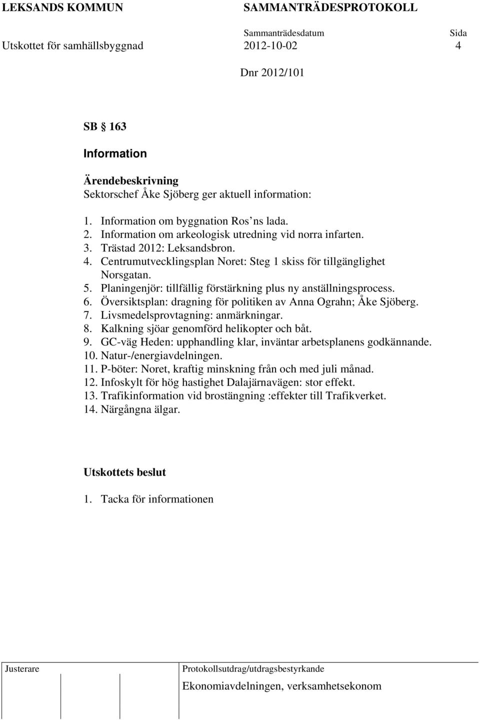 Översiktsplan: dragning för politiken av Anna Ograhn; Åke Sjöberg. 7. Livsmedelsprovtagning: anmärkningar. 8. Kalkning sjöar genomförd helikopter och båt. 9.