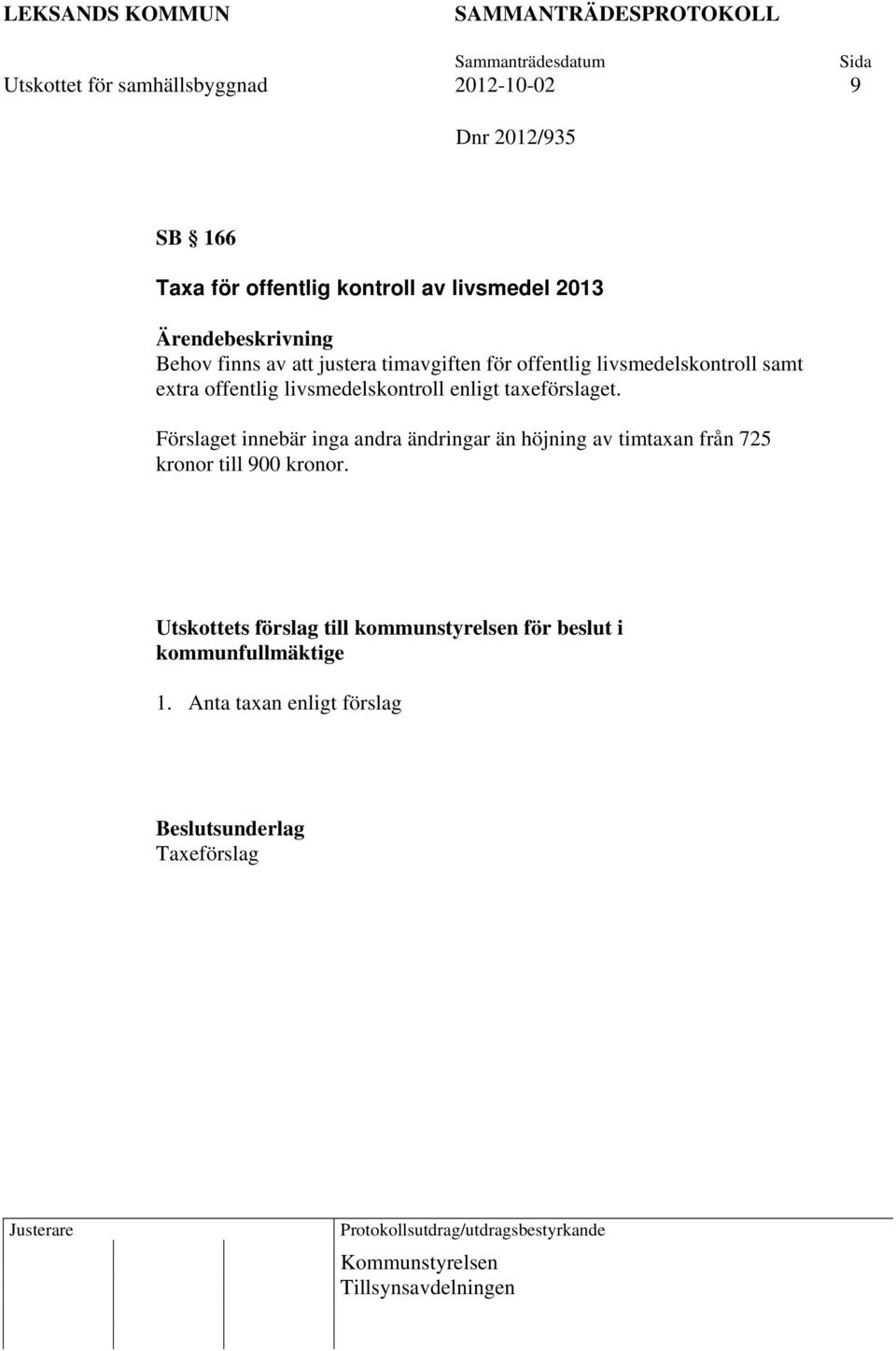 taxeförslaget. Förslaget innebär inga andra ändringar än höjning av timtaxan från 725 kronor till 900 kronor.