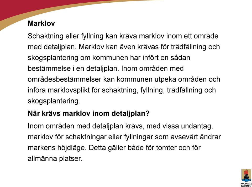 Inom områden med områdesbestämmelser kan kommunen utpeka områden och införa marklovsplikt för schaktning, fyllning, trädfällning och