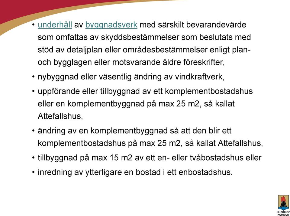 komplementbostadshus eller en komplementbyggnad på max 25 m2, så kallat Attefallshus, ändring av en komplementbyggnad så att den blir ett