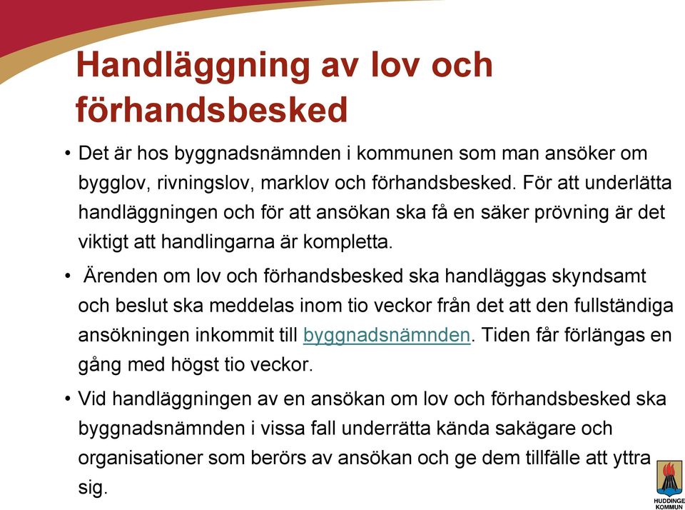 Ärenden om lov och förhandsbesked ska handläggas skyndsamt och beslut ska meddelas inom tio veckor från det att den fullständiga ansökningen inkommit till byggnadsnämnden.