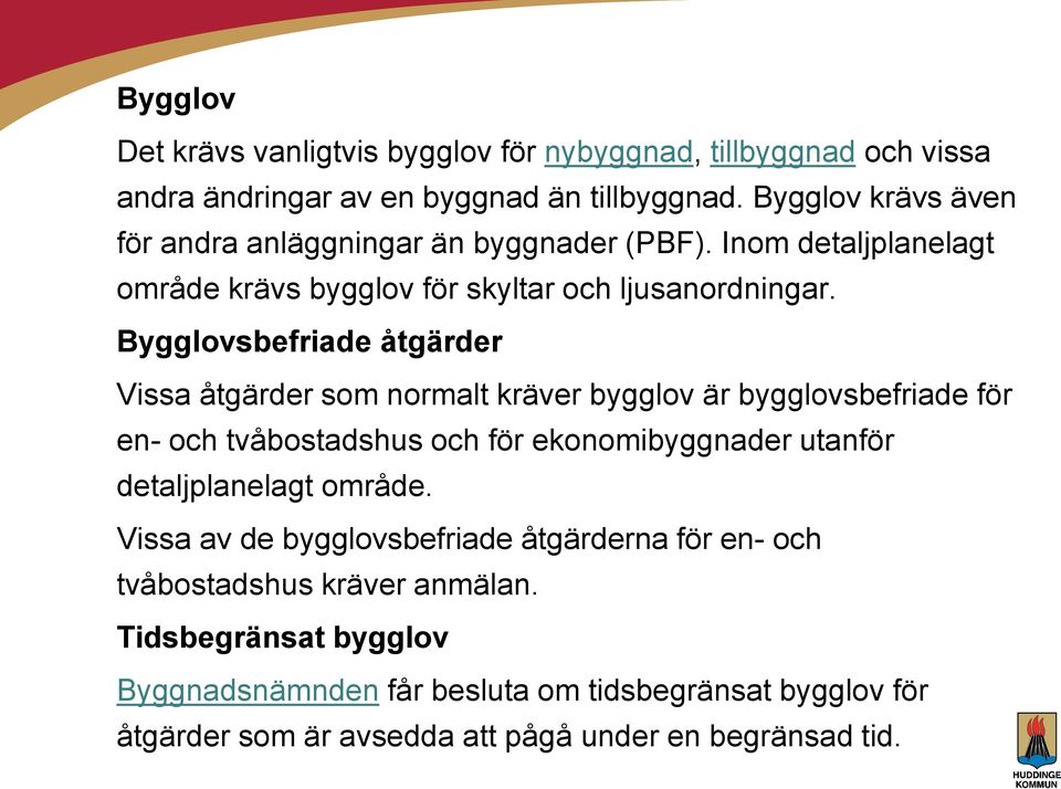 Bygglovsbefriade åtgärder Vissa åtgärder som normalt kräver bygglov är bygglovsbefriade för en- och tvåbostadshus och för ekonomibyggnader utanför