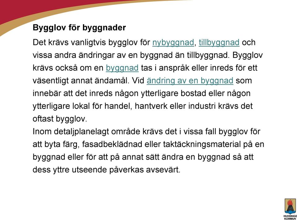 Vid ändring av en byggnad som innebär att det inreds någon ytterligare bostad eller någon ytterligare lokal för handel, hantverk eller industri krävs det