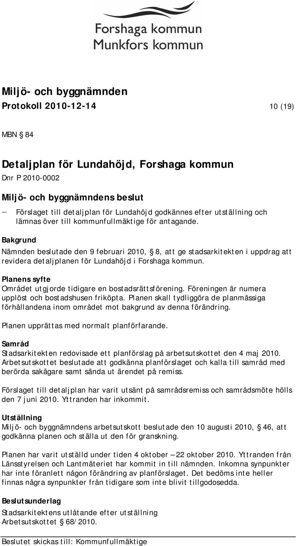 Planens syfte Området utgjorde tidigare en bostadsrättsförening. Föreningen är numera upplöst och bostadshusen friköpta.