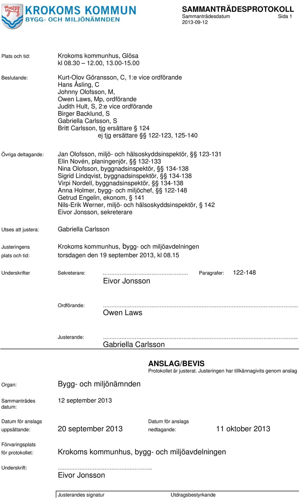 Carlsson, tjg ersättare 124 ej tjg ersättare 122-123, 125-140 Övriga deltagande: Jan Olofsson, miljö- och hälsoskyddsinspektör, 123-131 Elin Novén, planingenjör, 132-133 Nina Olofsson,