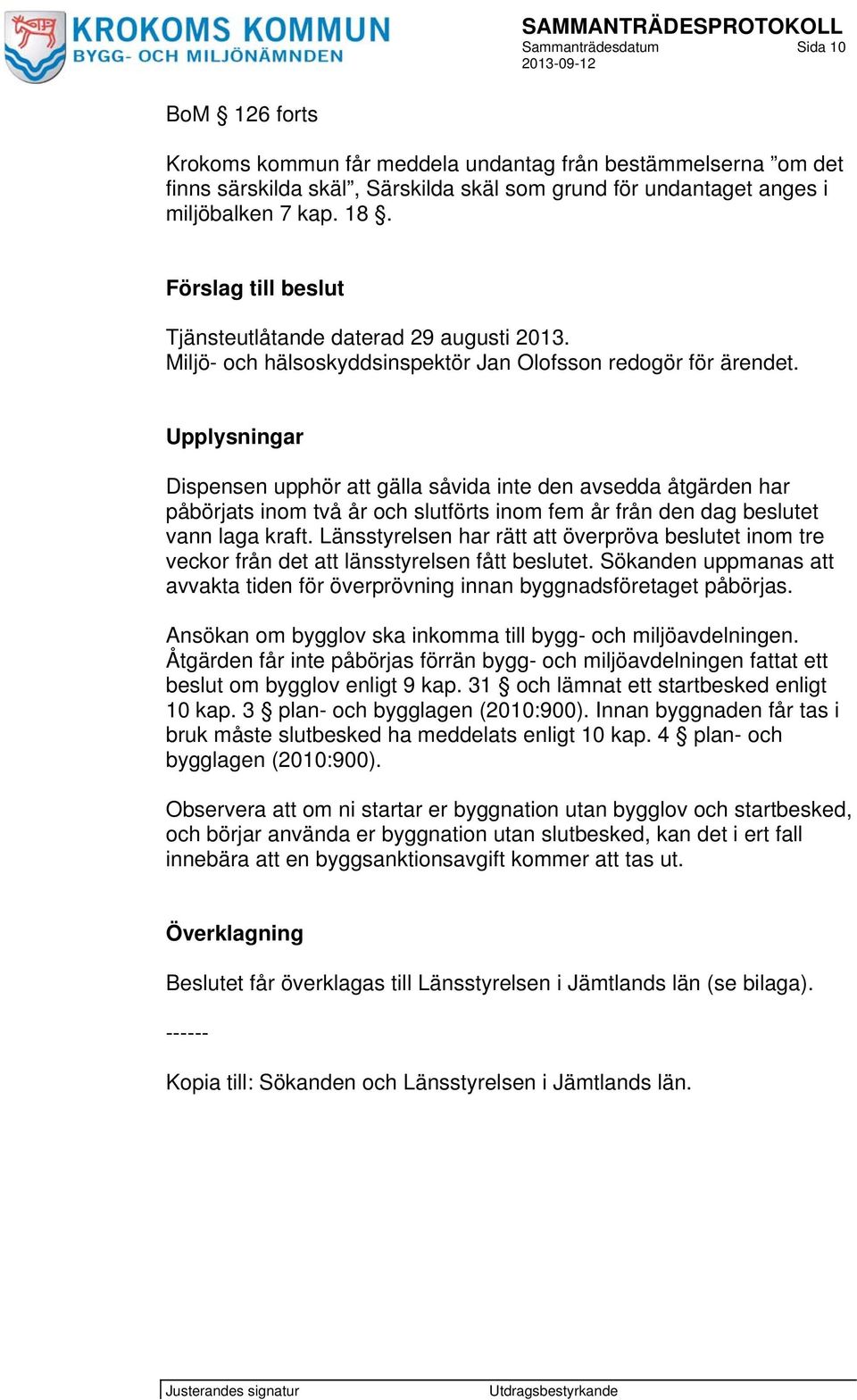 Upplysningar Dispensen upphör att gälla såvida inte den avsedda åtgärden har påbörjats inom två år och slutförts inom fem år från den dag beslutet vann laga kraft.