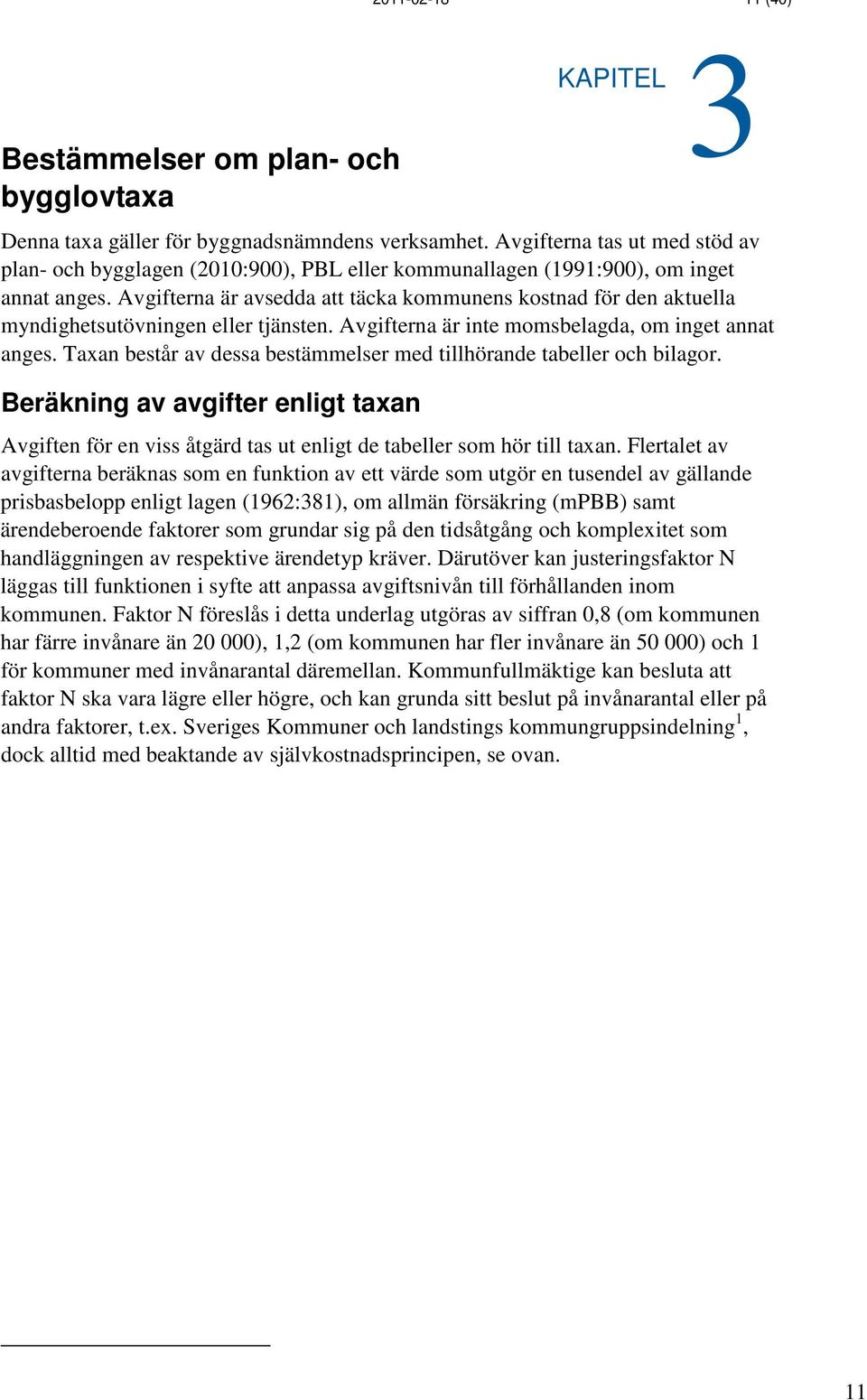 Avgifterna är avsedda att täcka kommunens kostnad för den aktuella myndighetsutövningen eller tjänsten. Avgifterna är inte momsbelagda, om inget annat anges.