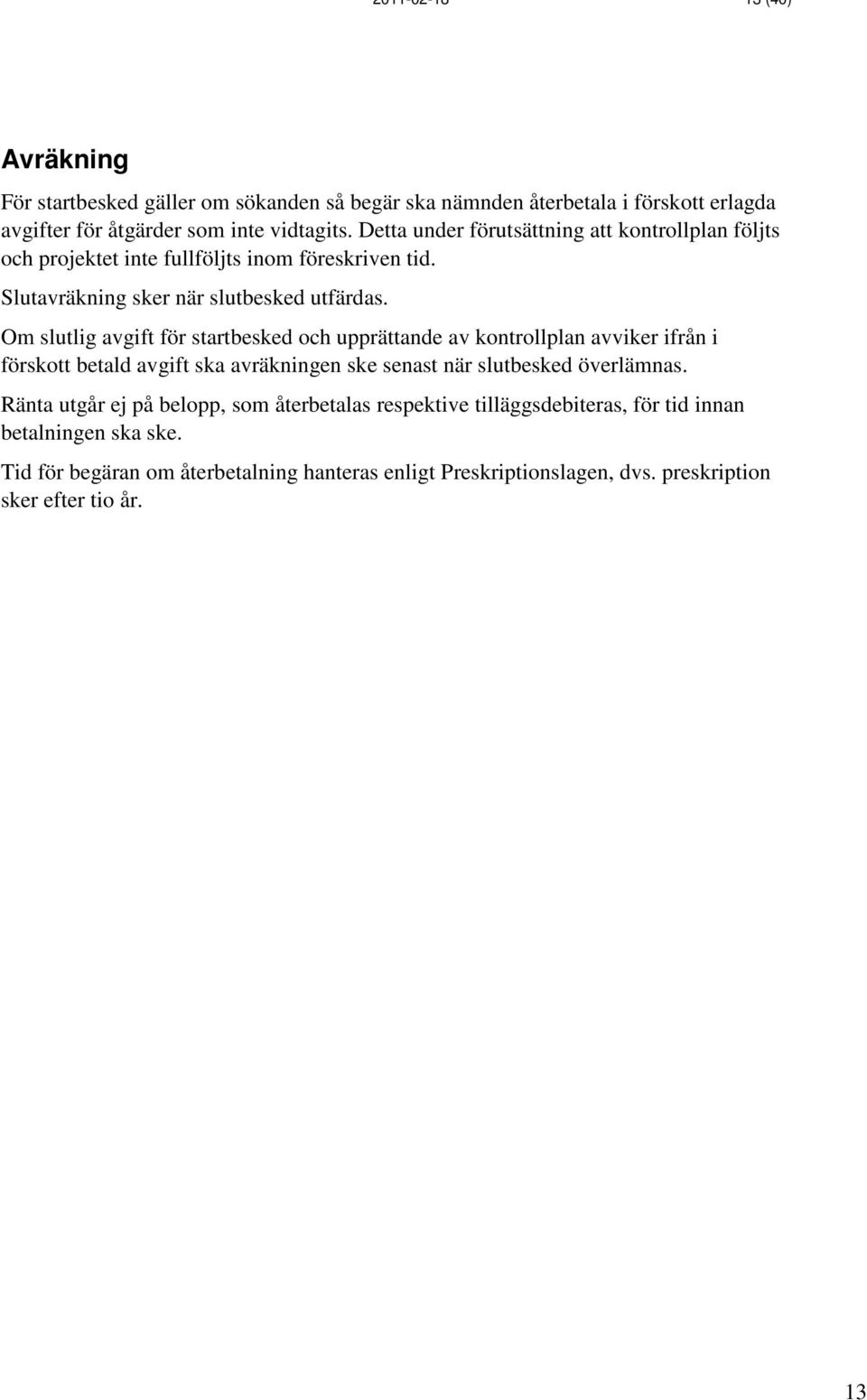 Om slutlig avgift för startbesked och upprättande av kontrollplan avviker ifrån i förskott betald avgift ska avräkningen ske senast när slutbesked överlämnas.