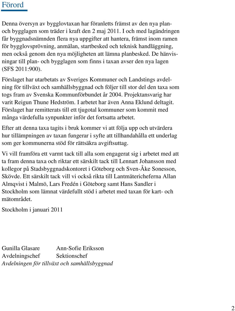 att lämna planbesked. De hänvisningar till plan- och bygglagen som finns i taxan avser den nya lagen (SFS 2011:900).