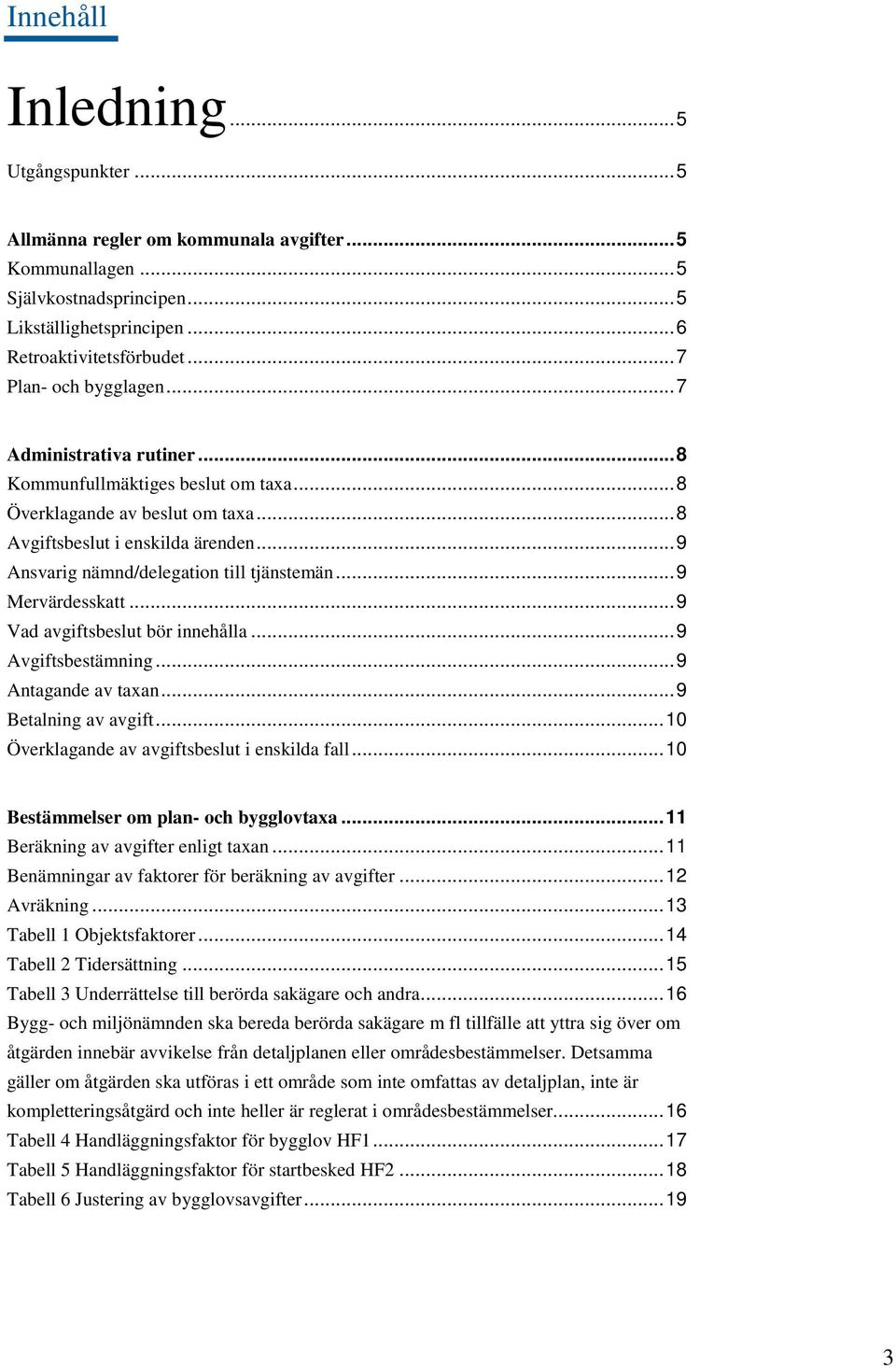 ..9 Ansvarig nämnd/delegation till tjänstemän...9 Mervärdesskatt...9 Vad avgiftsbeslut bör innehålla...9 Avgiftsbestämning...9 Antagande av taxan...9 Betalning av avgift.