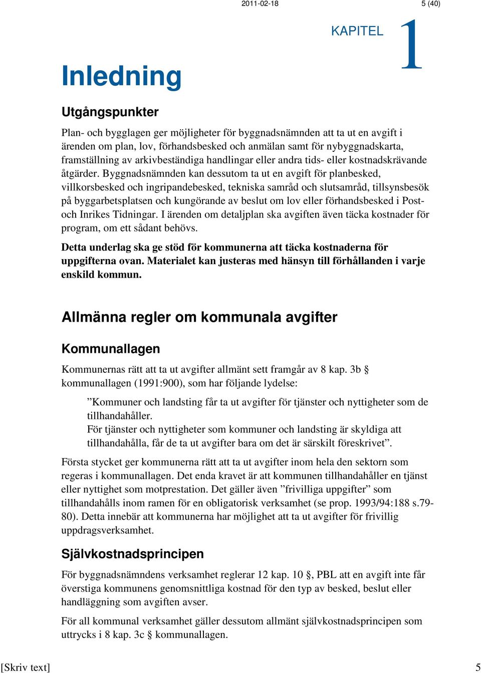 Byggnadsnämnden kan dessutom ta ut en avgift för planbesked, villkorsbesked och ingripandebesked, tekniska samråd och slutsamråd, tillsynsbesök på byggarbetsplatsen och kungörande av beslut om lov