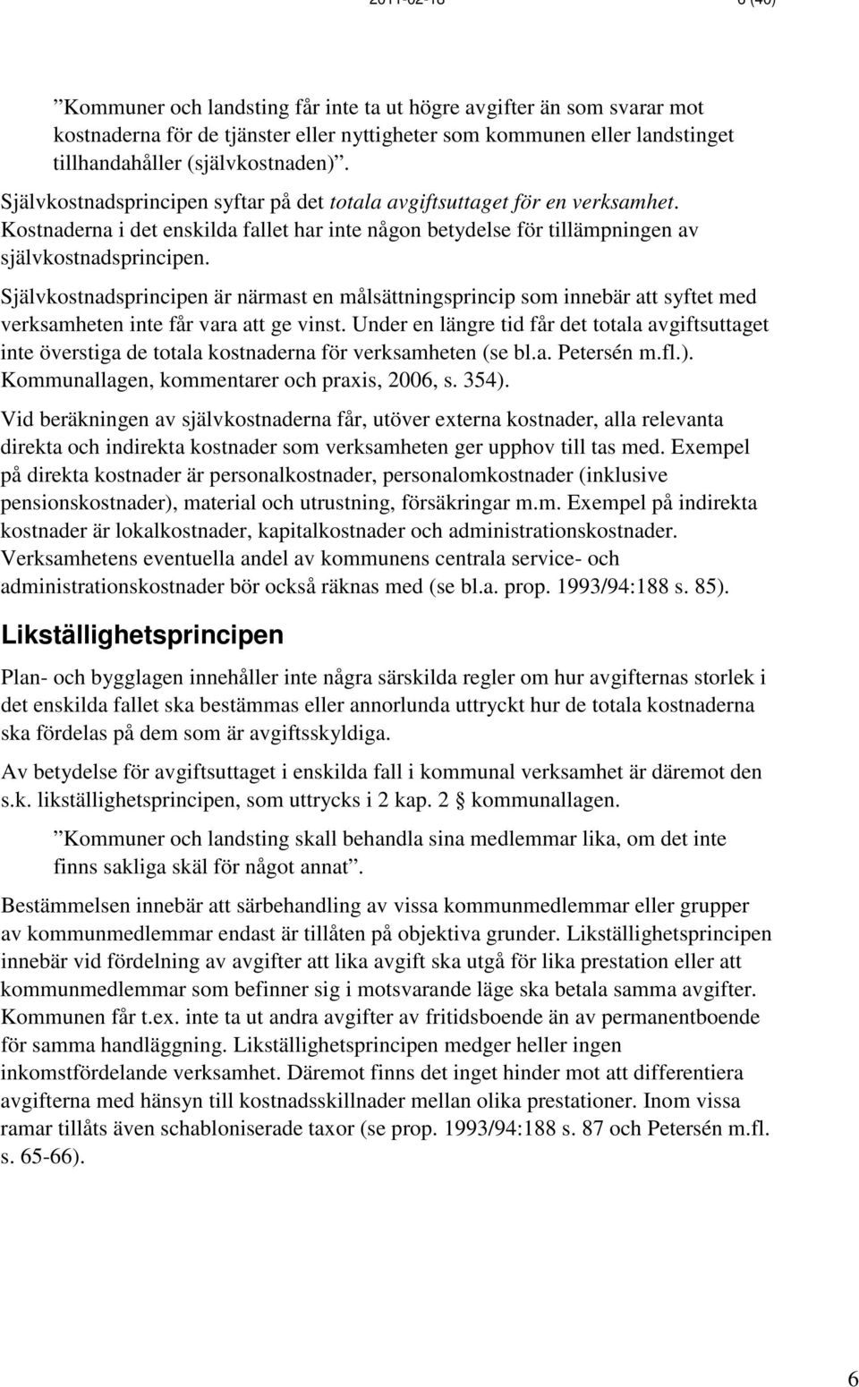 Självkostnadsprincipen är närmast en målsättningsprincip som innebär att syftet med verksamheten inte får vara att ge vinst.