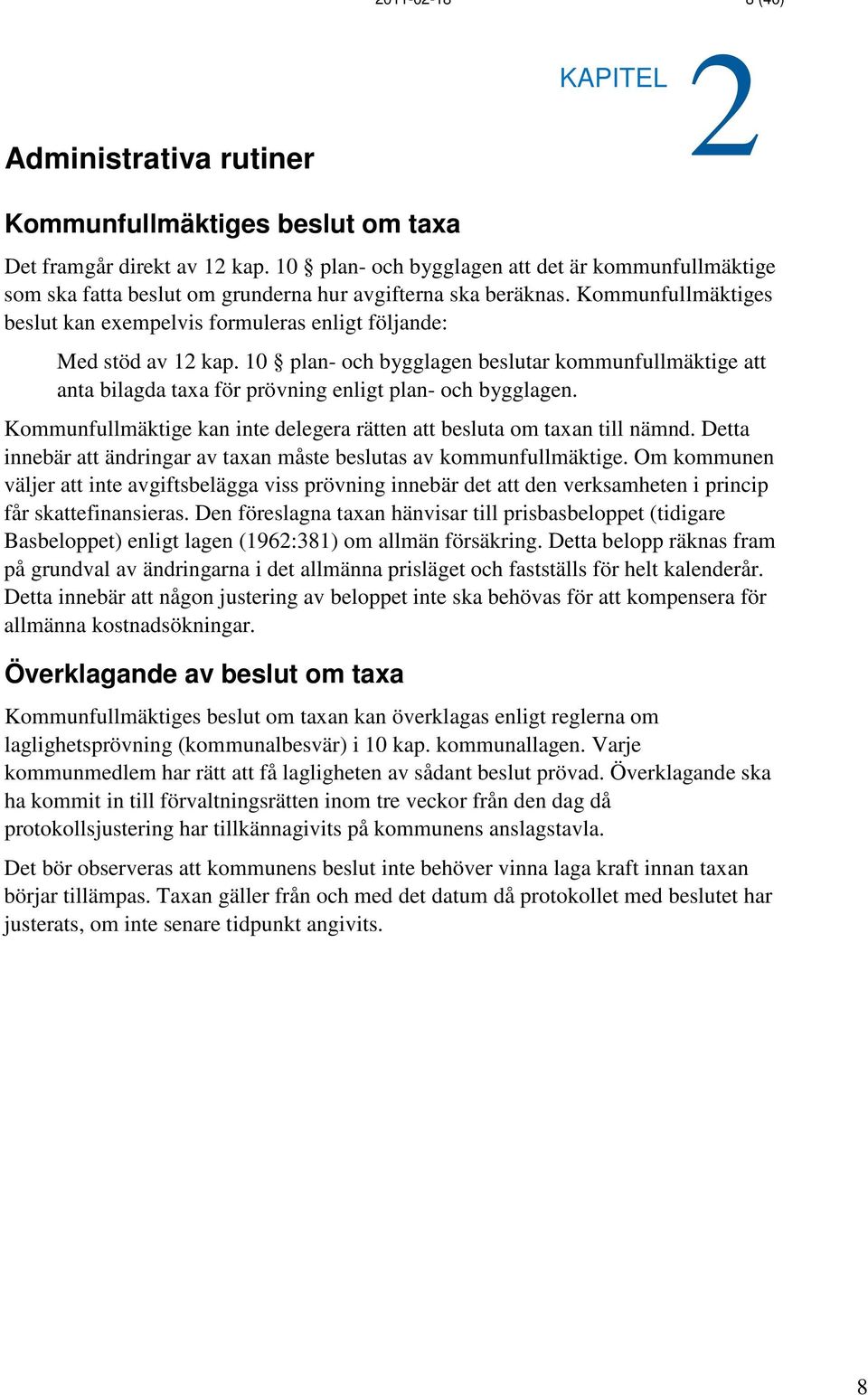 Kommunfullmäktiges beslut kan exempelvis formuleras enligt följande: Med stöd av 12 kap.