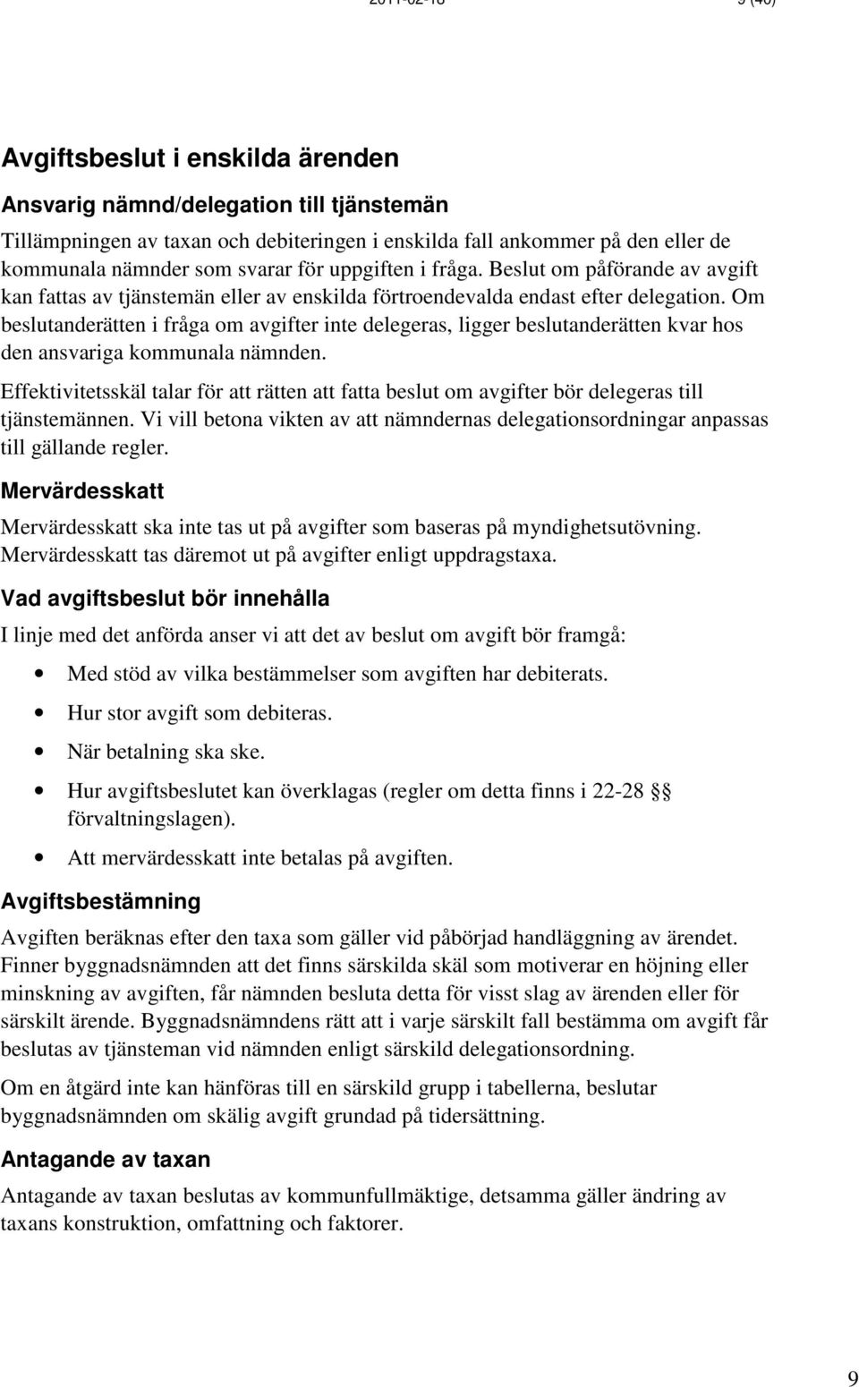 Om beslutanderätten i fråga om avgifter inte delegeras, ligger beslutanderätten kvar hos den ansvariga kommunala nämnden.