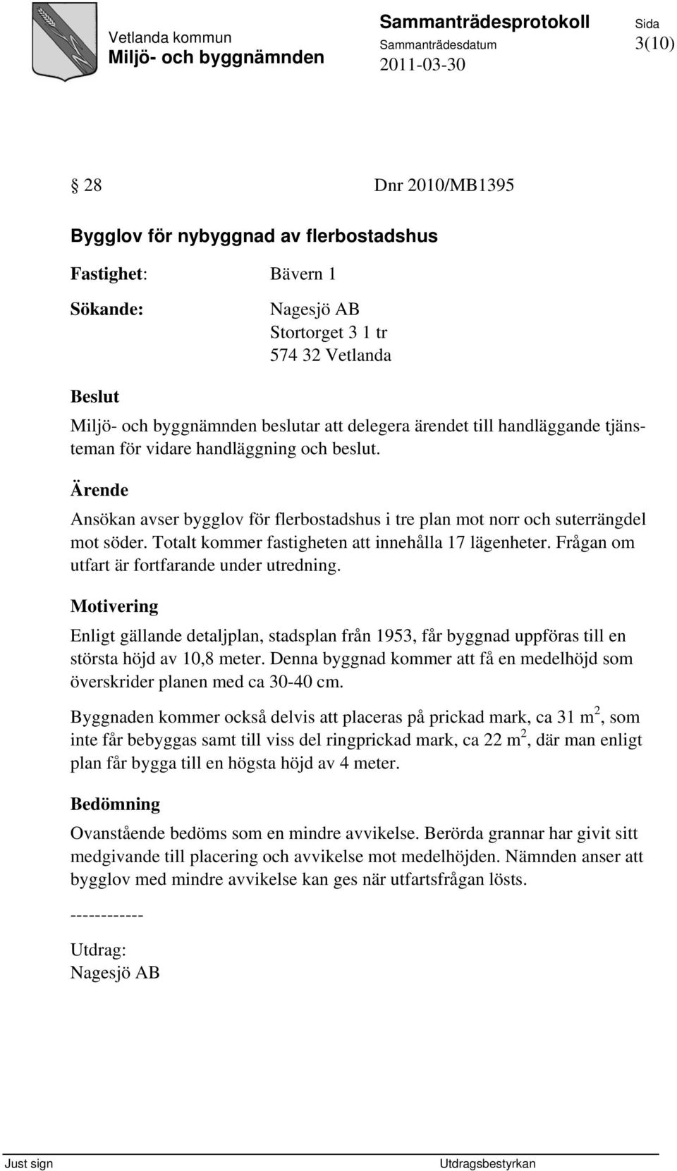 Totalt kommer fastigheten att innehålla 17 lägenheter. Frågan om utfart är fortfarande under utredning.