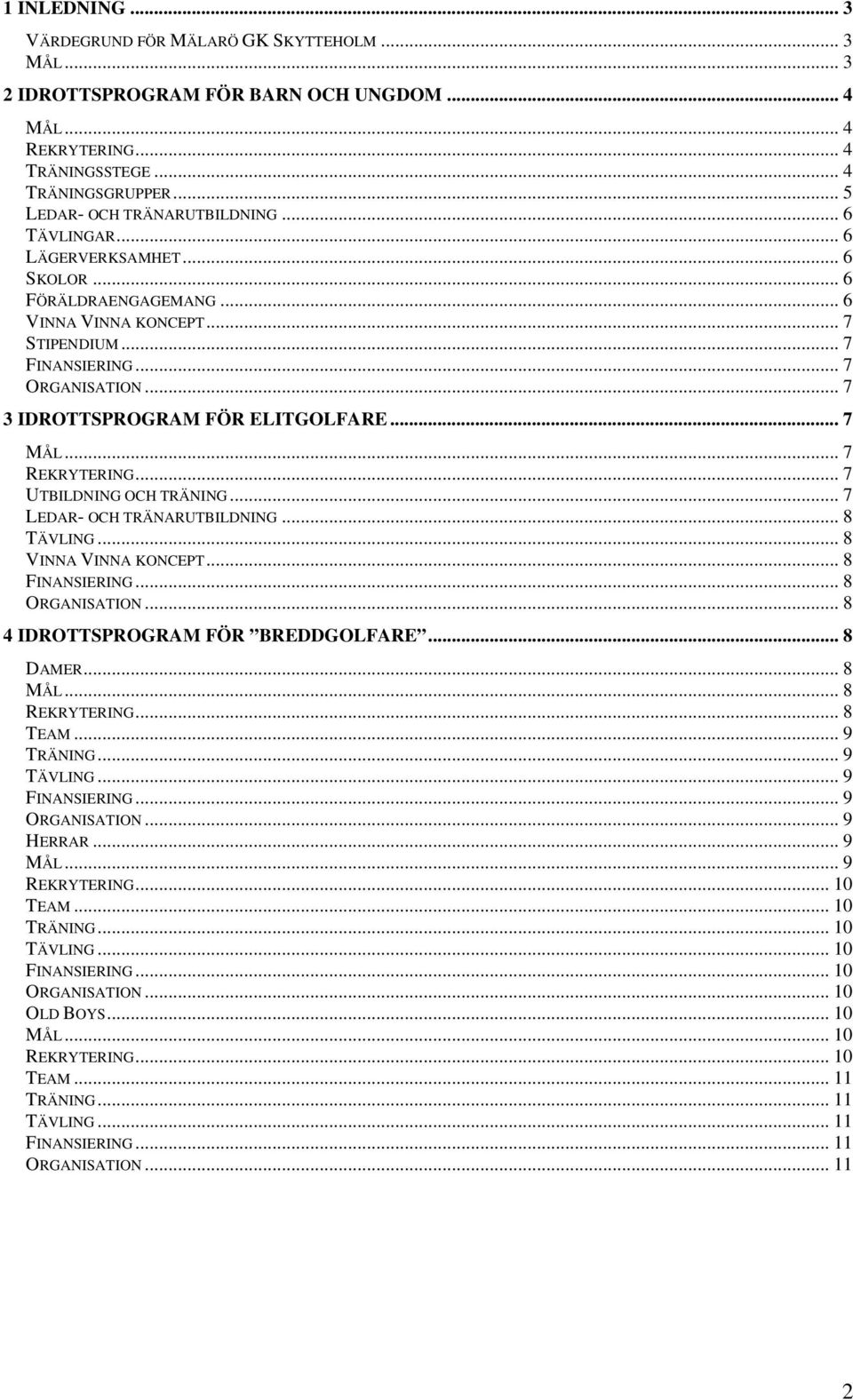 .. 7 3 IDROTTSPROGRAM FÖR ELITGOLFARE... 7 MÅL... 7 REKRYTERING... 7 UTBILDNING OCH TRÄNING... 7 LEDAR- OCH TRÄNARUTBILDNING... 8 TÄVLING... 8 VINNA VINNA KONCEPT... 8 FINANSIERING... 8 ORGANISATION.