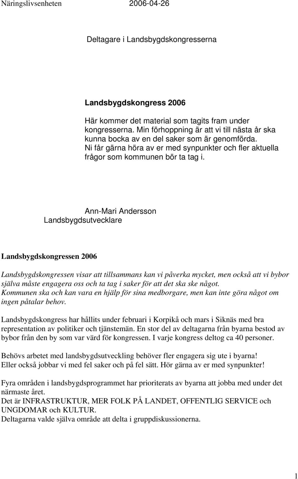 Ann-Mari Andersson Landsbygdsutvecklare Landsbygdskongressen 2006 Landsbygdskongressen visar att tillsammans kan vi påverka mycket, men också att vi bybor själva måste engagera oss och ta tag i saker