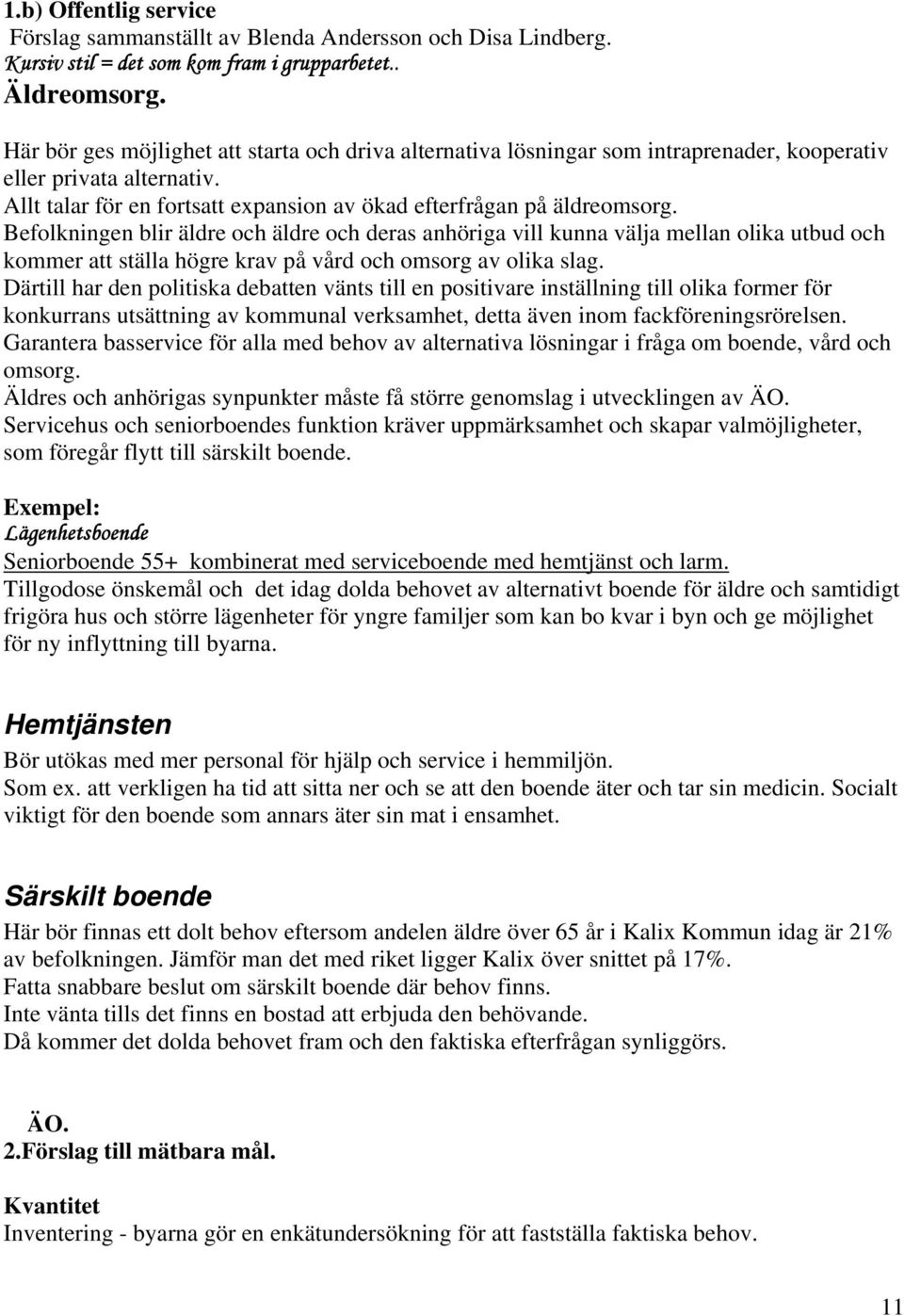 Befolkningen blir äldre och äldre och deras anhöriga vill kunna välja mellan olika utbud och kommer att ställa högre krav på vård och omsorg av olika slag.