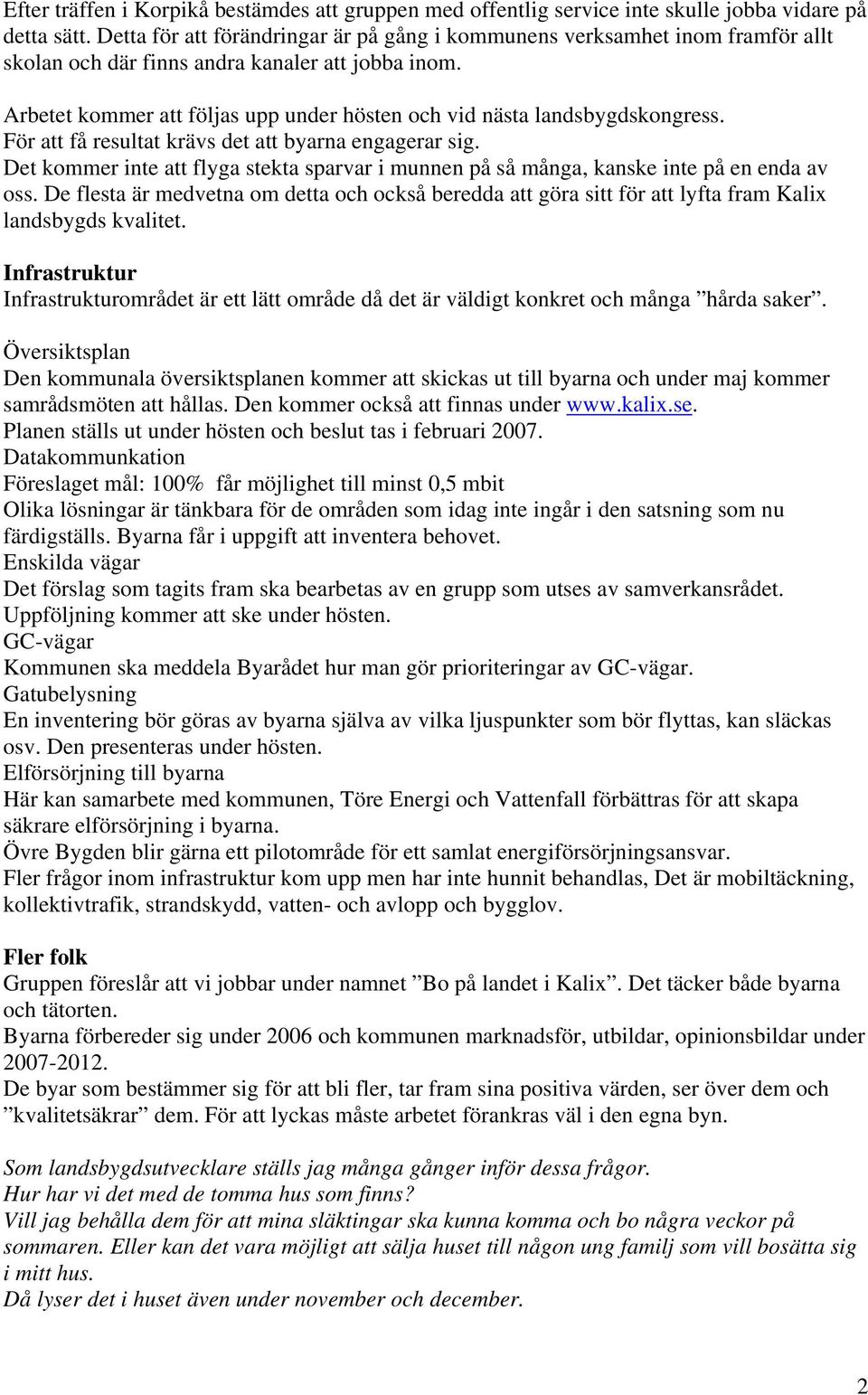 Arbetet kommer att följas upp under hösten och vid nästa landsbygdskongress. För att få resultat krävs det att byarna engagerar sig.