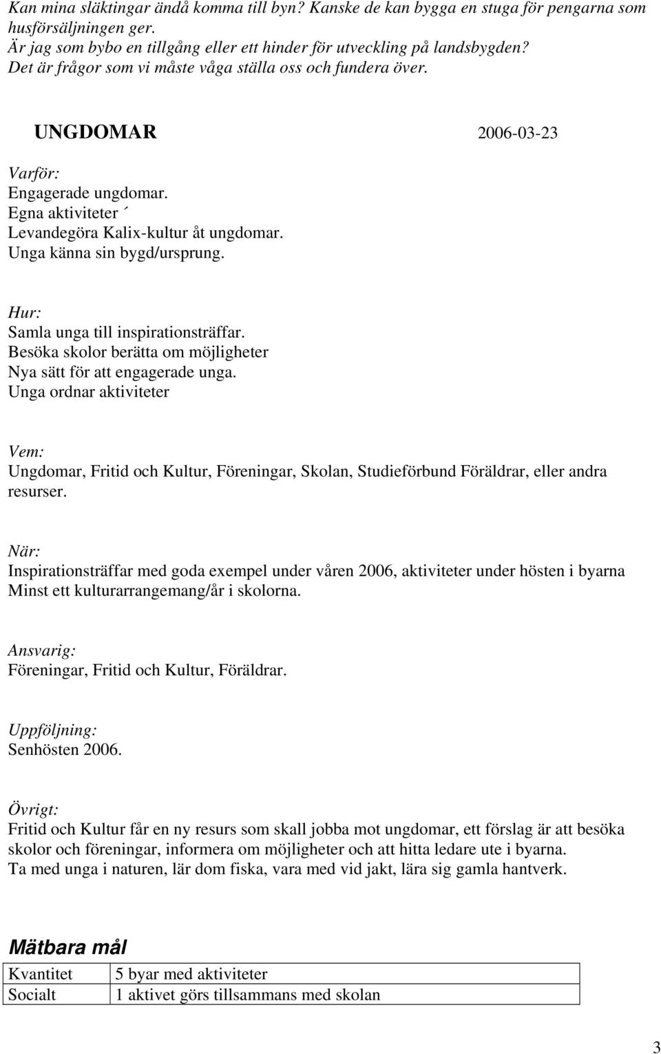 Hur: Samla unga till inspirationsträffar. Besöka skolor berätta om möjligheter Nya sätt för att engagerade unga.