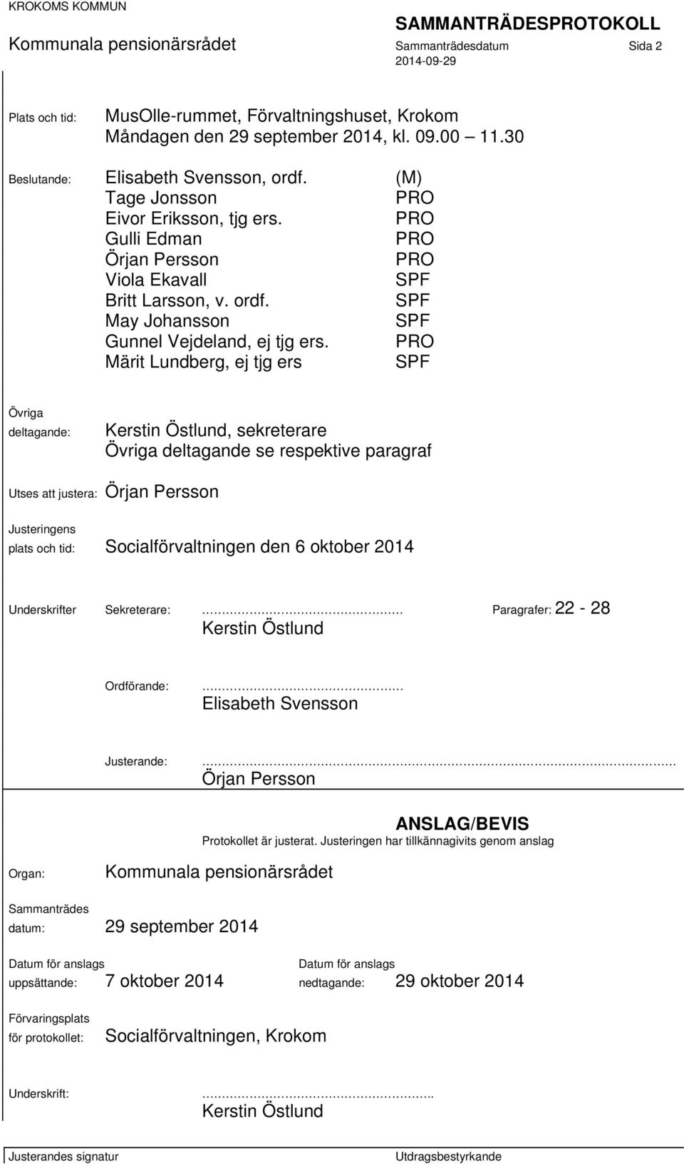 PRO Märit Lundberg, ej tjg ers SPF Övriga deltagande: Kerstin Östlund, sekreterare Övriga deltagande se respektive paragraf Utses att justera: Örjan Persson Justeringens plats och tid: