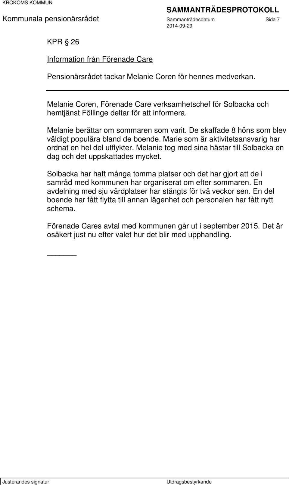 De skaffade 8 höns som blev väldigt populära bland de boende. Marie som är aktivitetsansvarig har ordnat en hel del utflykter.