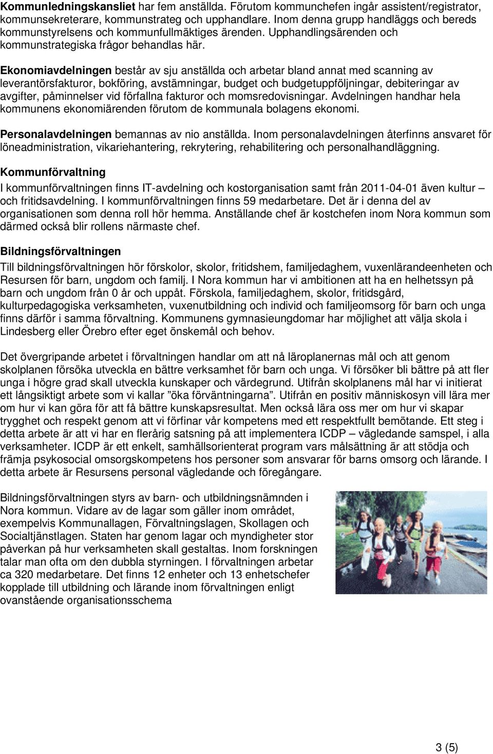 Ekonomiavdelningen består av sju anställda och arbetar bland annat med scanning av leverantörsfakturor, bokföring, avstämningar, budget och budgetuppföljningar, debiteringar av avgifter, påminnelser